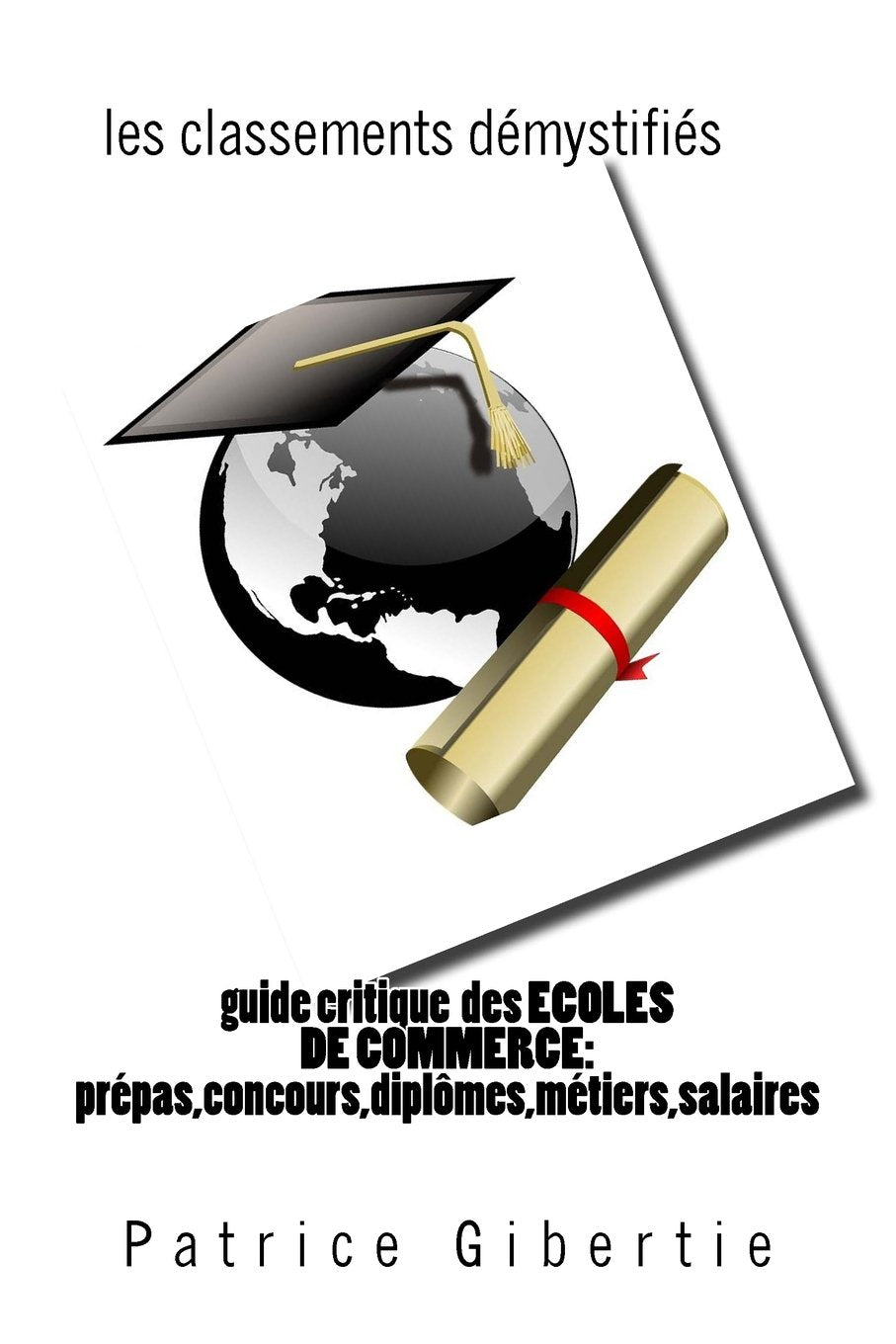 guide critique des ECOLES DE COMMERCE:classements,métiers,salaires ,diplômes: prépas, admissions sur titres,concours 9791095867067