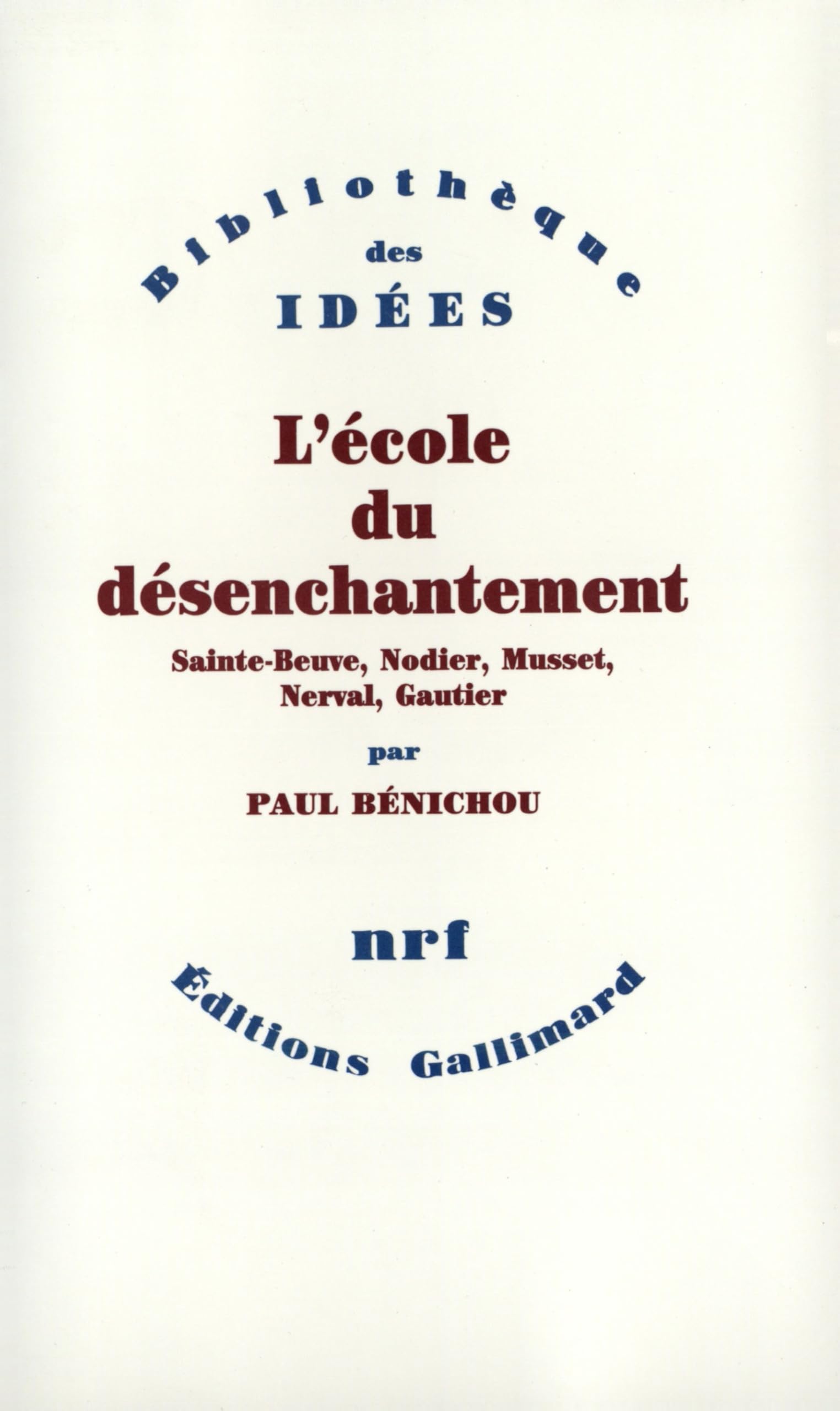 L'École du désenchantement: Sainte-Beuve, Nodier, Musset, Nerval, Gautier 9782070724697