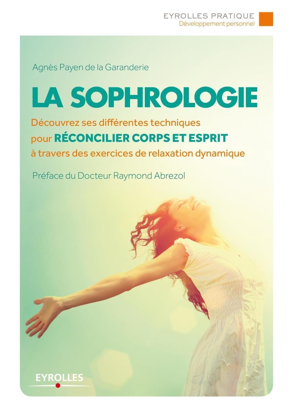 La sophrologie: Découvrez ses différentes techniques pour réconcilier corps et esprit à travers des exercices de relaxation dynamique. 9782212557817