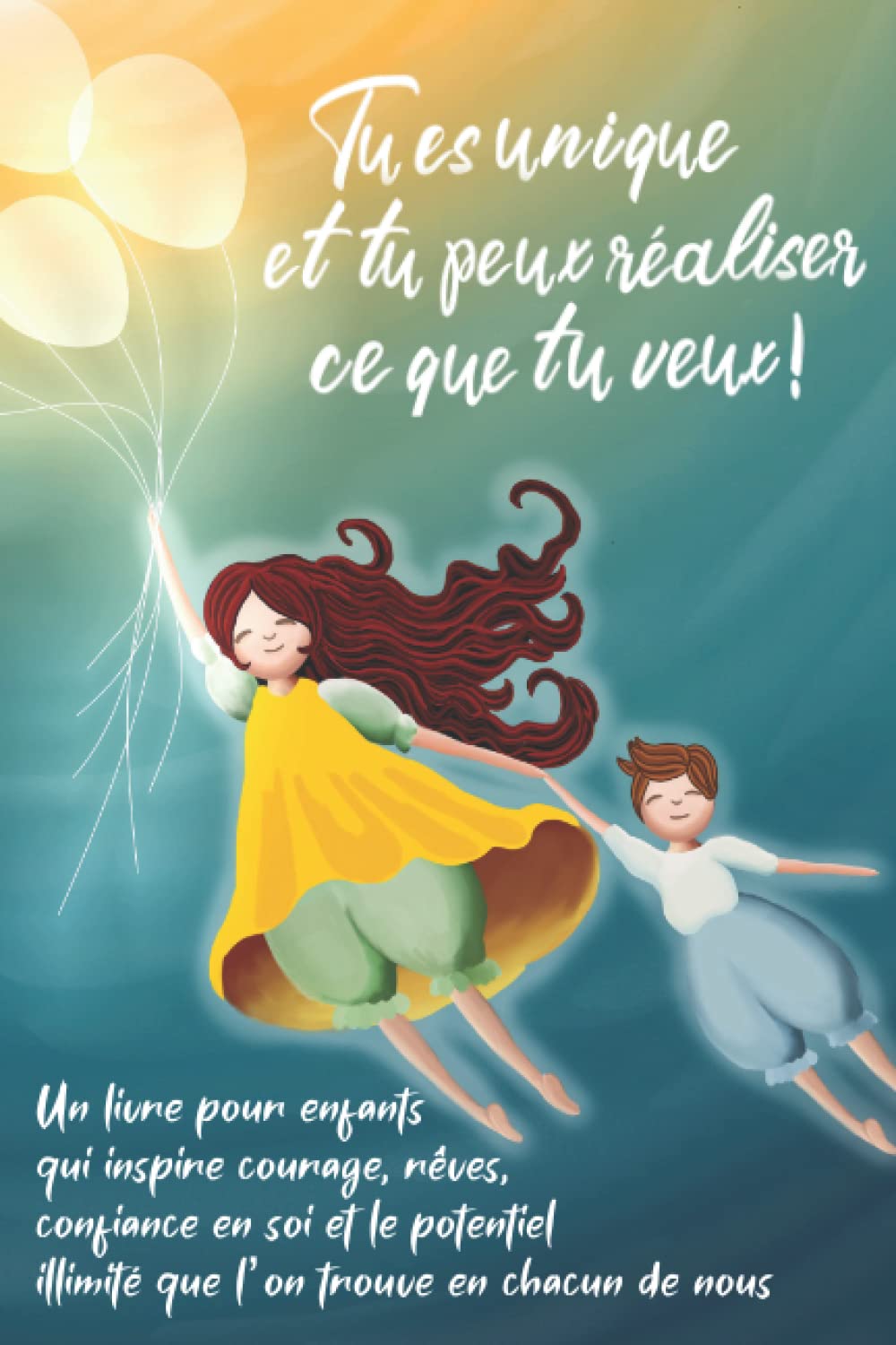 Tu es unique et tu peux réaliser ce que tu veux !: Un livre pour enfants qui inspire courage, rêves, confiance en soi et le potentiel illimité que l’on trouve en chacun de nous 9798763256482
