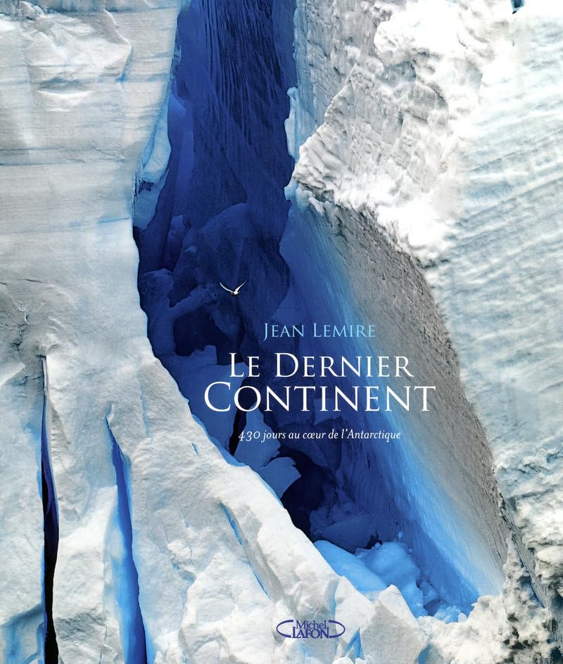 Le dernier continent - 430 jours au coeur de l'Antarctique: CTIQUE 9782749910673