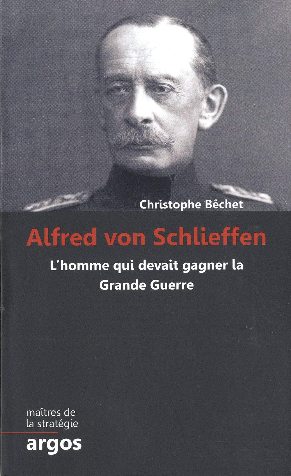 Alfred von Schlieffen: L homme qui devait gagner la Grande Guerre 9782366140149