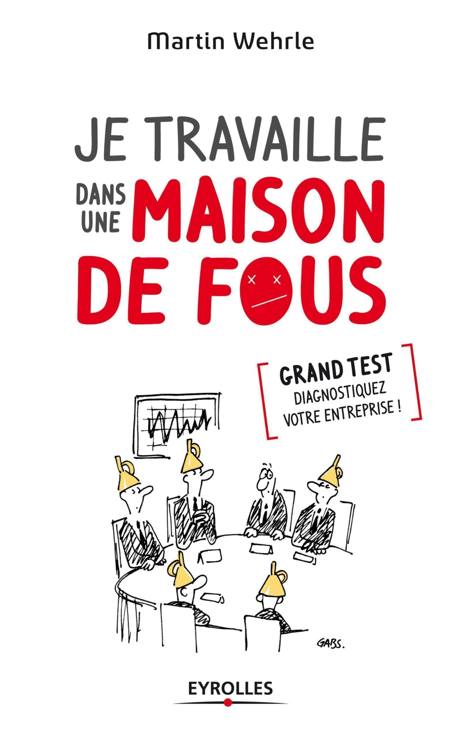 Je travaille dans une maison de fous. Grand test : diagnostiquez votre entreprise ! 9782212554090