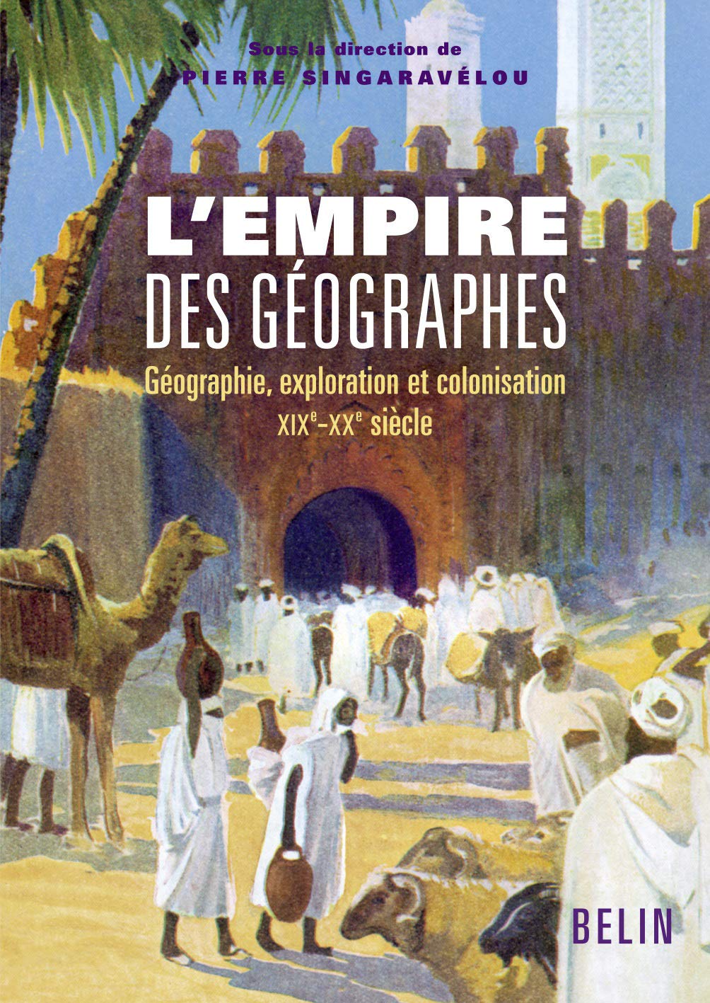 L'Empire des géographes: Géographie, exploration et colonisation (XIXe-XXe siècle) 9782701146775