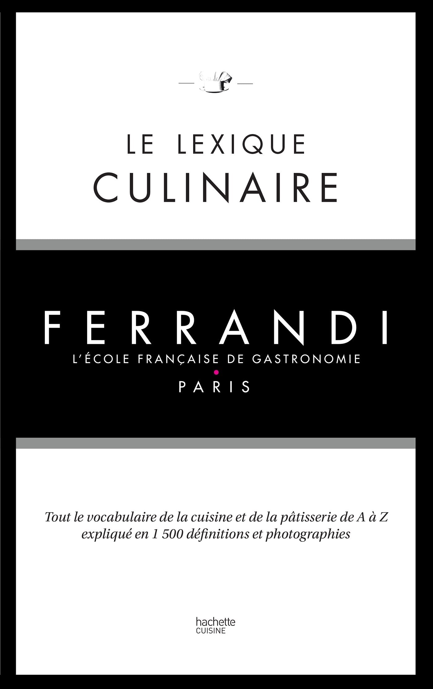 Le lexique culinaire de Ferrandi: Tout le vocabulaire de la cuisine et de la pâtisserie en 1500 définitions et 200 photographies 9782011775993