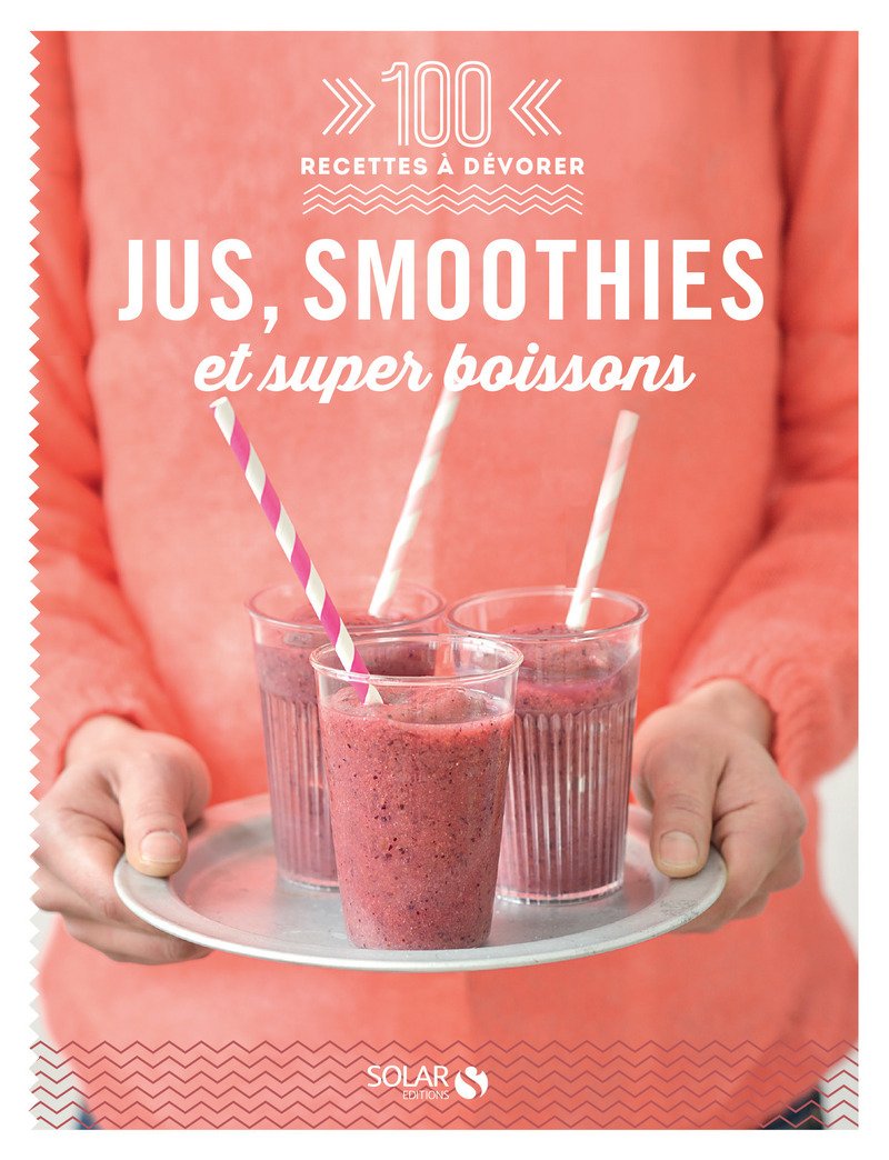 Jus, smoothies et super boissons - 100 recettes à dévorer 9782263072468