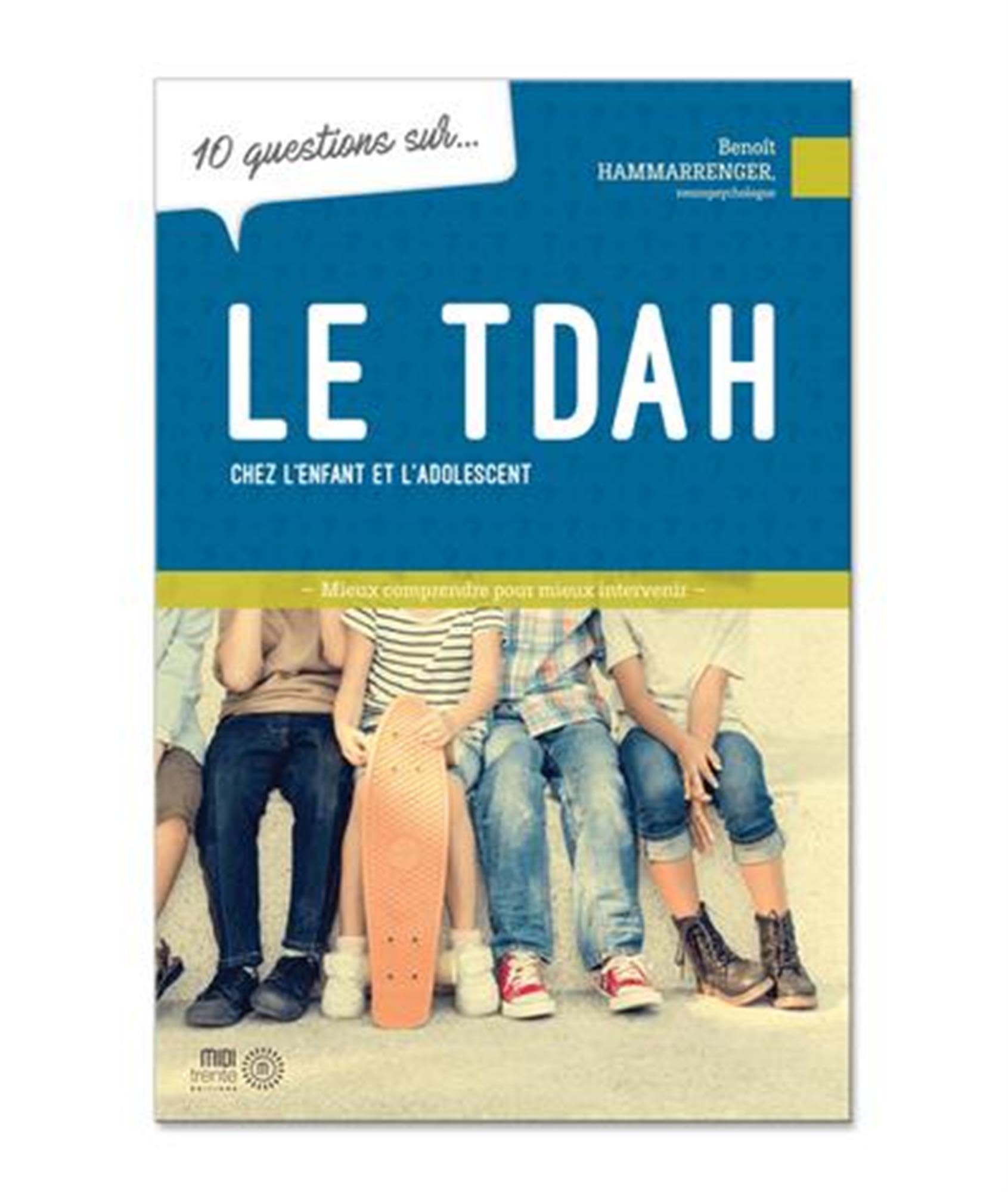 Le TDAH chez l'enfant et l'adolescent - 10 questions sur... 9782924804056
