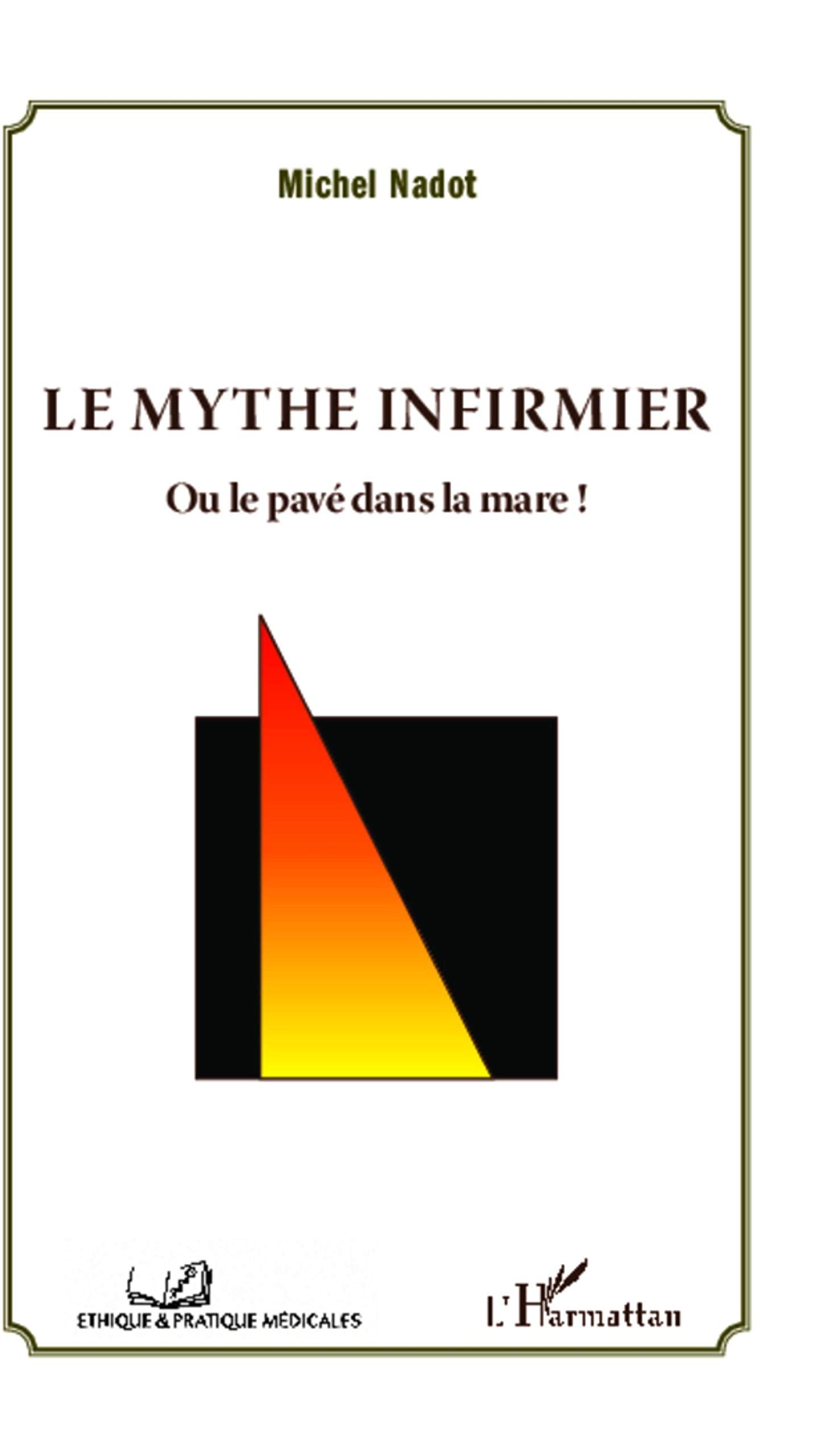 Le mythe infirmier: Ou le pavé dans la mare ! 9782296992887