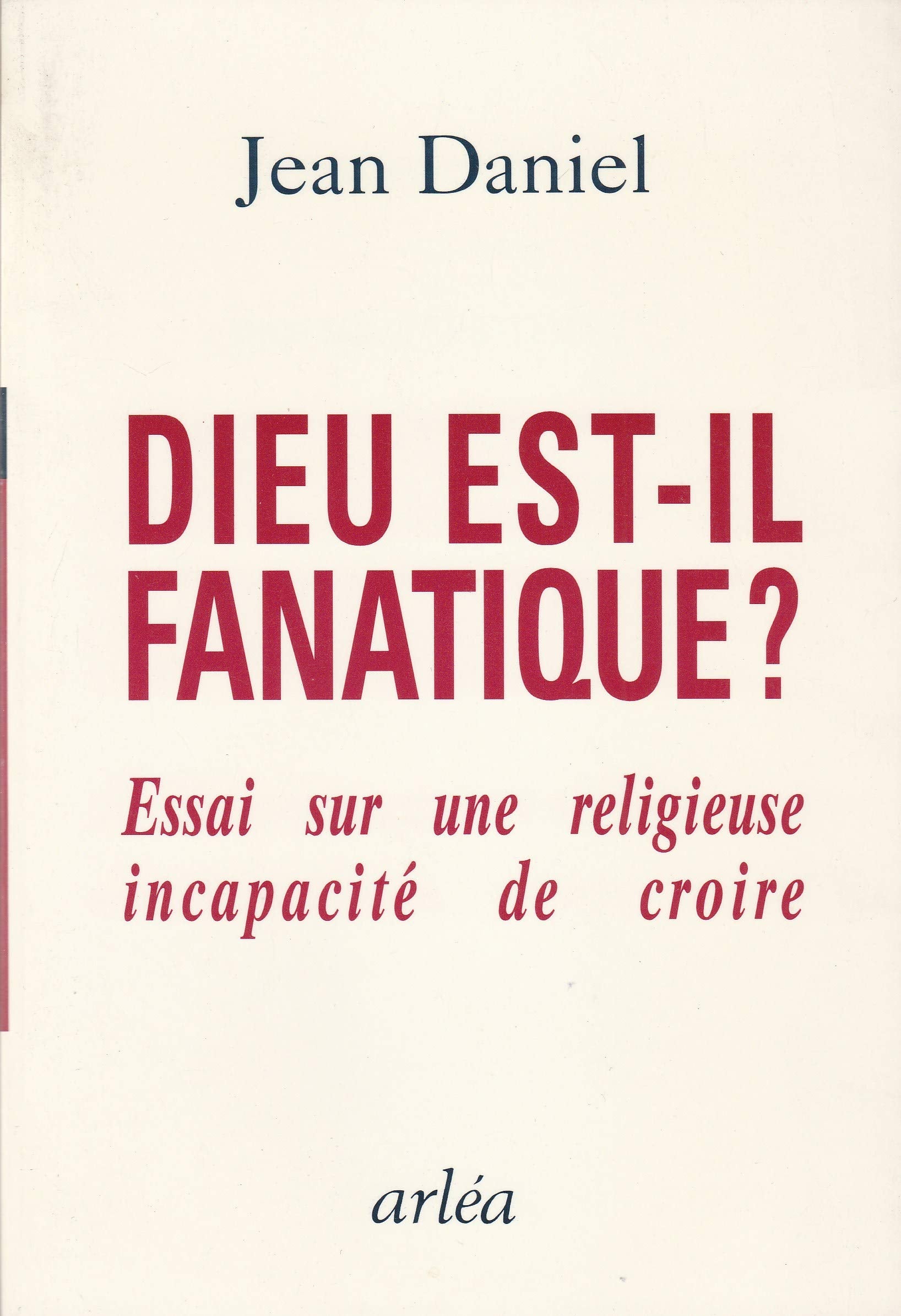 Dieu est-il fanatique ? Essai sur une religieuse incapacité de croire 9782869592728