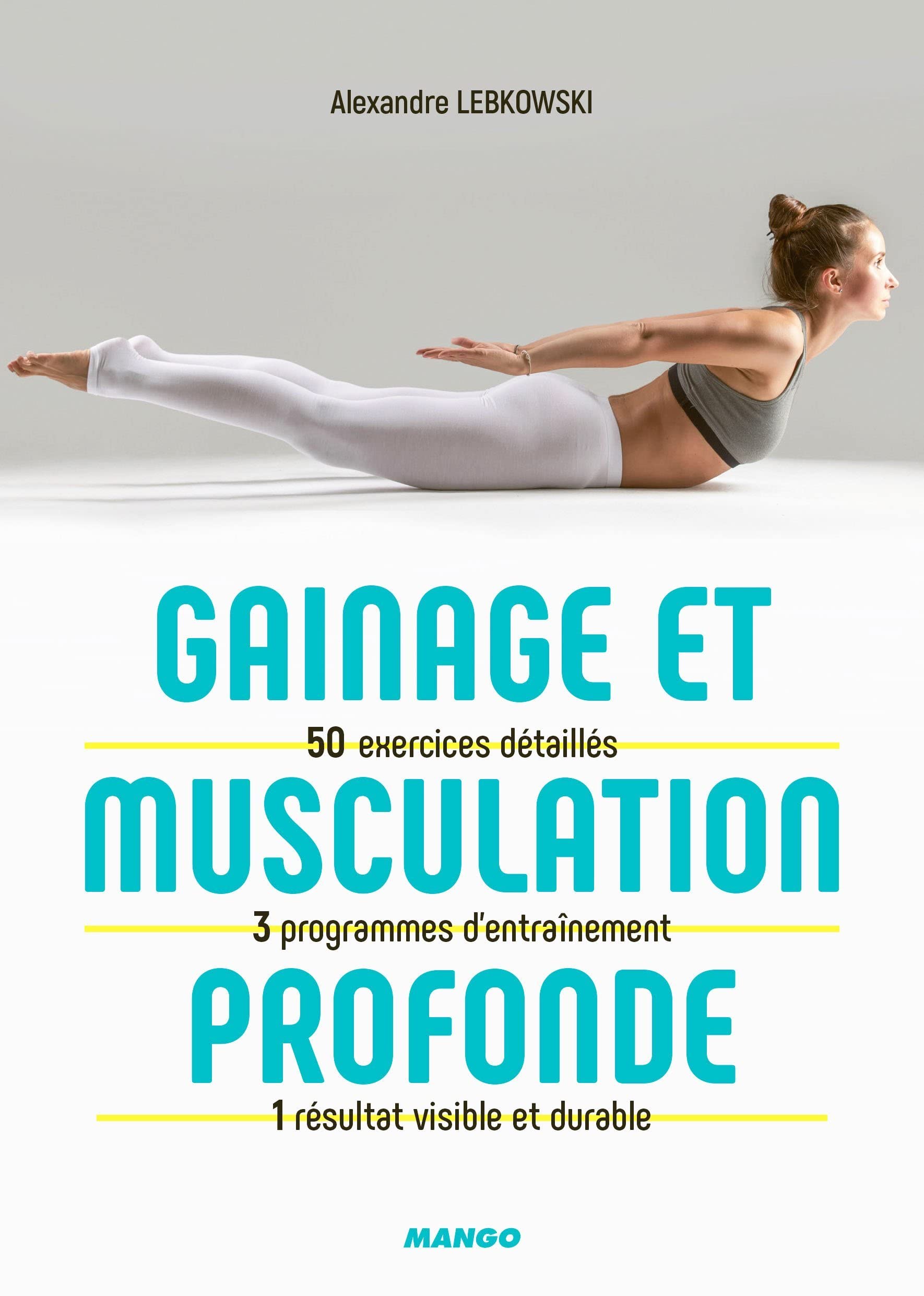 Gainage et musculation profonde: 50 exercices détaillés, 3 programmes d'entraînement, 1 résultat visible et durable 9782317023002