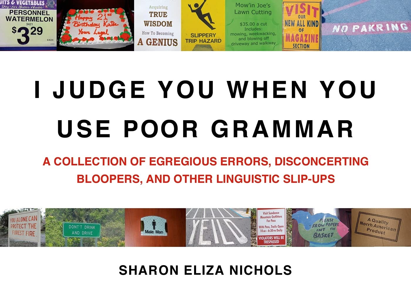 I Judge You When You Use Poor Grammar: A Collection of Egregious Errors, Disconcerting Bloopers, and Other Linguistic Slip-ups 9780312533014