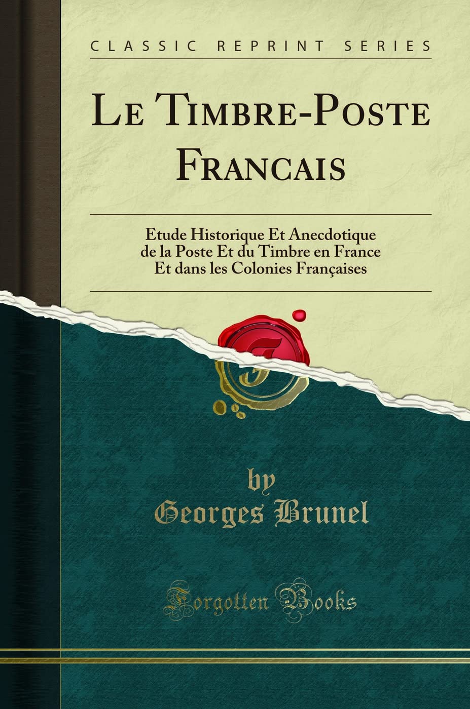 Le Timbre-Poste Francais: Étude Historique Et Anecdotique de la Poste Et du Timbre en France Et dans les Colonies Françaises (Classic Reprint) 9781332385270