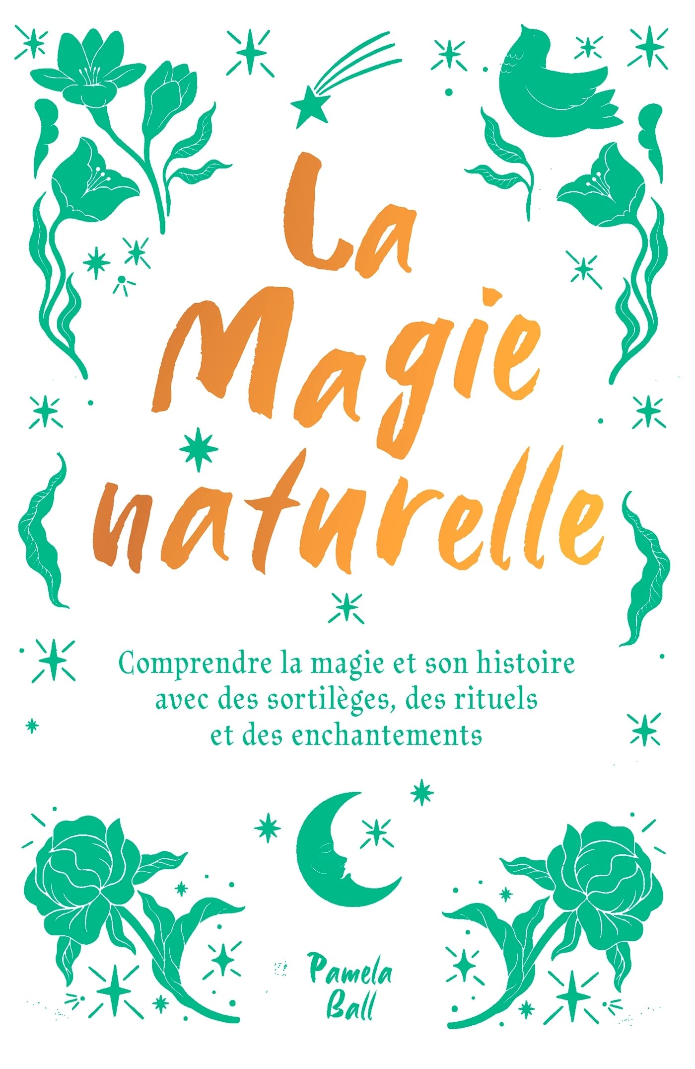 La magie naturelle: Comprendre la magie et son histoire avec des sortilèges, des rituels et des enchantements 9782017212003