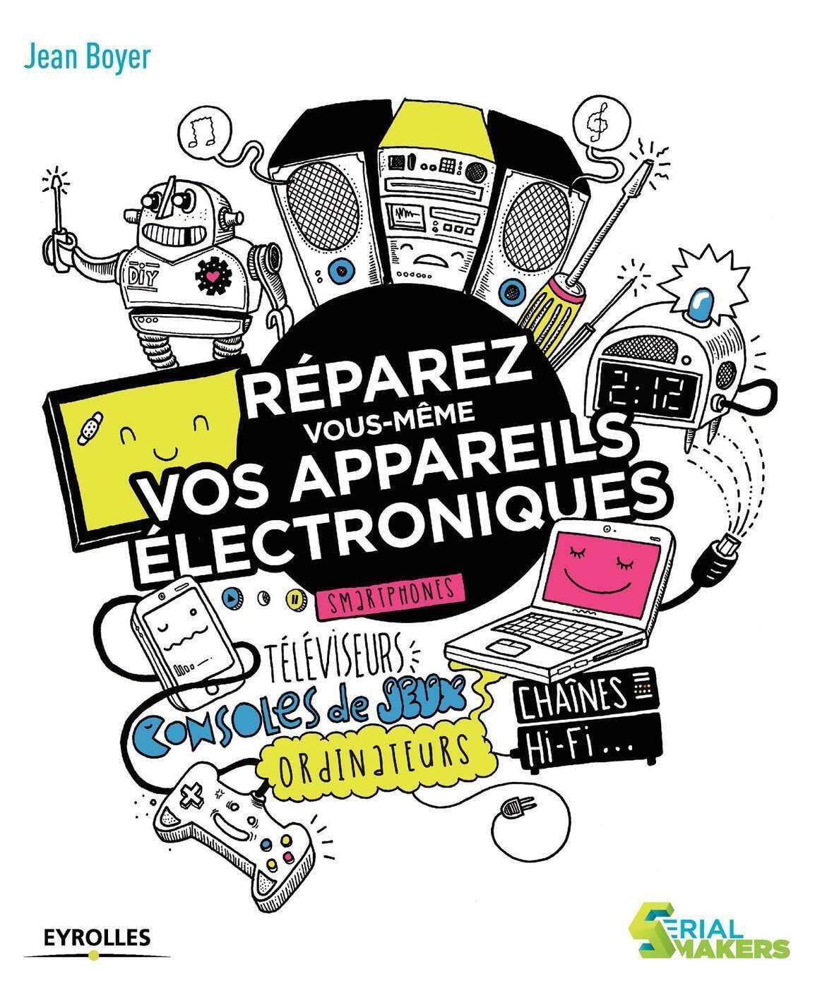 Réparez vous-même vos appareils électroniques: Smartphones, téléviseurs, consoles de jeux, ordinateurs, chaînes hi-fi... 9782212139365