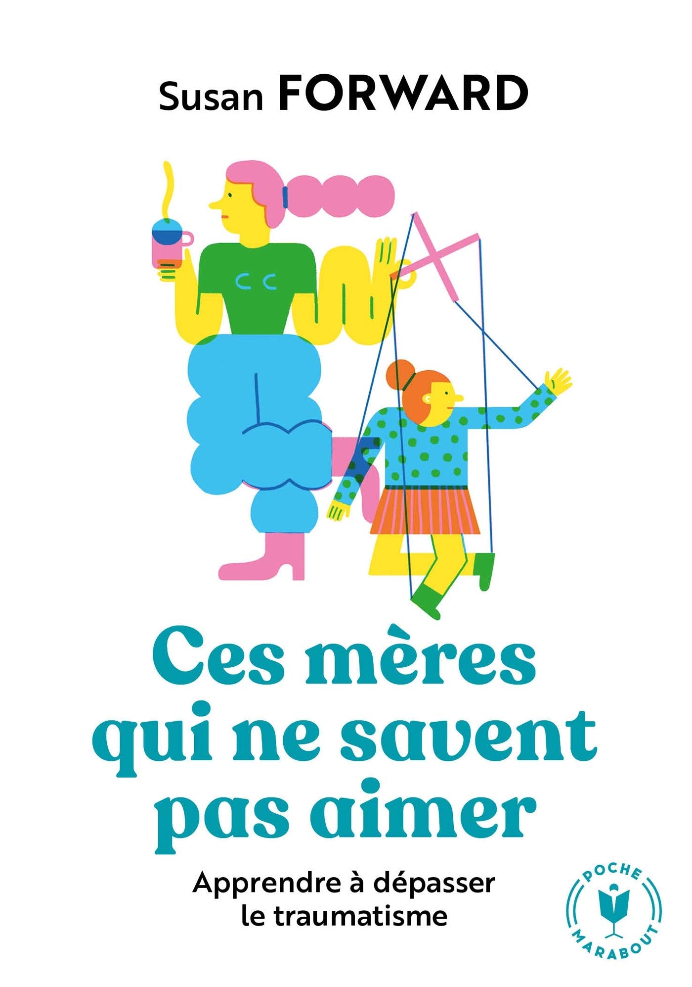 Ces mères qui ne savent pas aimer: Apprendre à dépasser le traumatisme 9782501139311