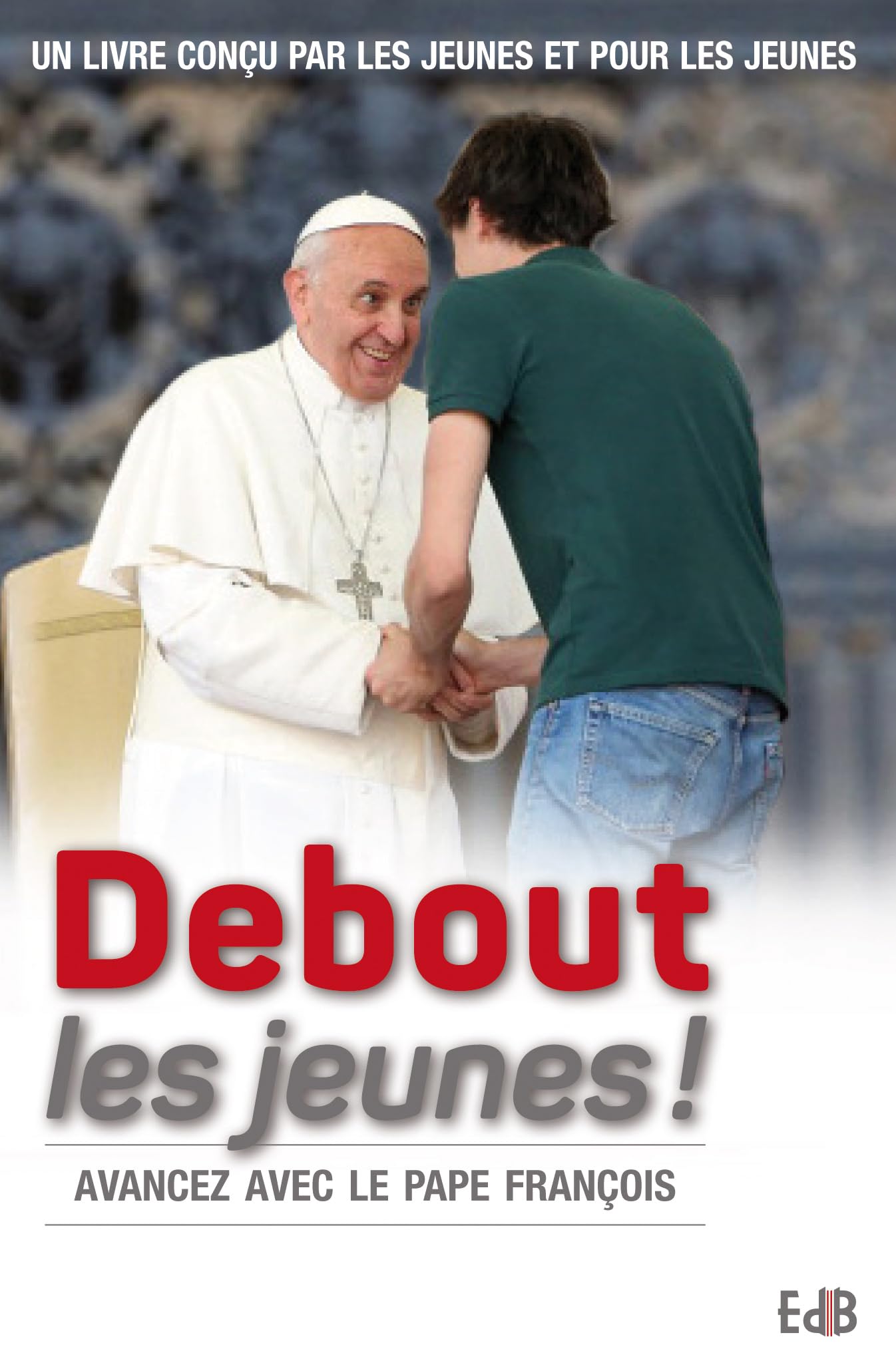 Debout les jeunes. Prier avec le Pape François 9782840249030