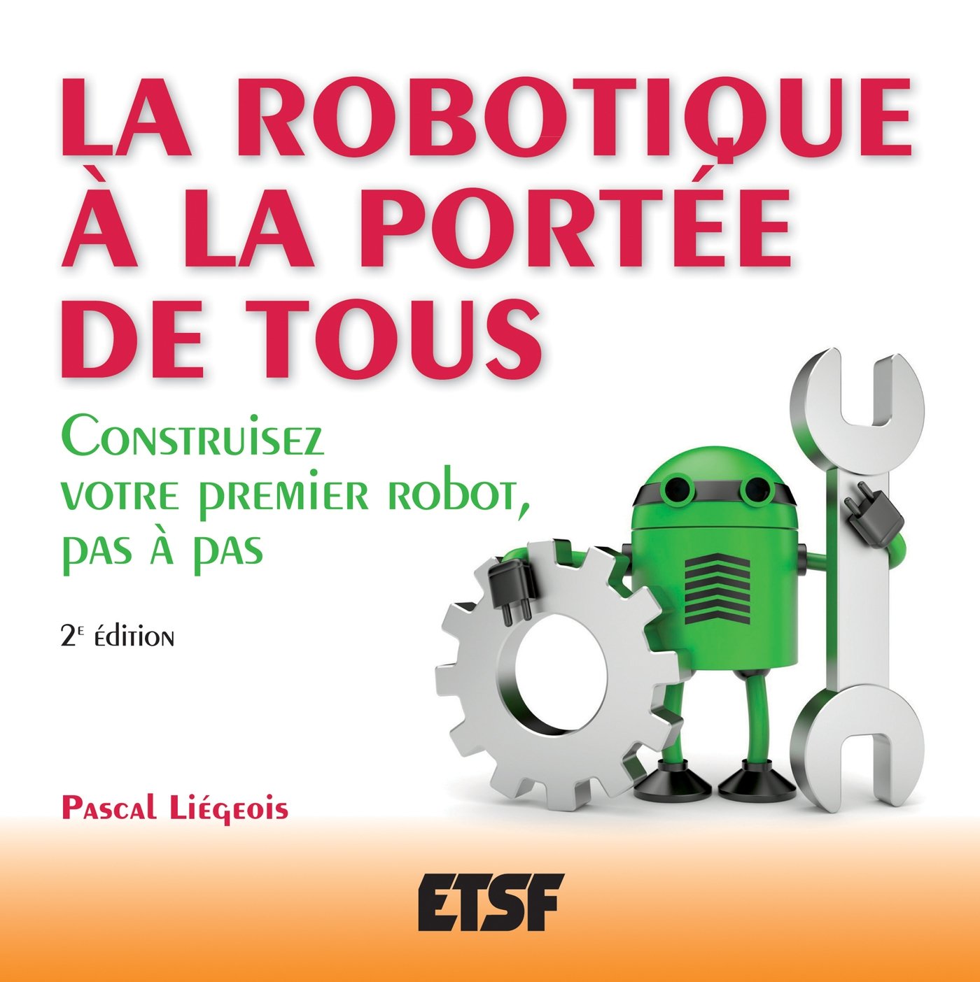 La robotique à la portée de tous - 2e éd. - Construisez votre premier robot, pas à pas: Construisez votre premier robot, pas à pas 9782100576463