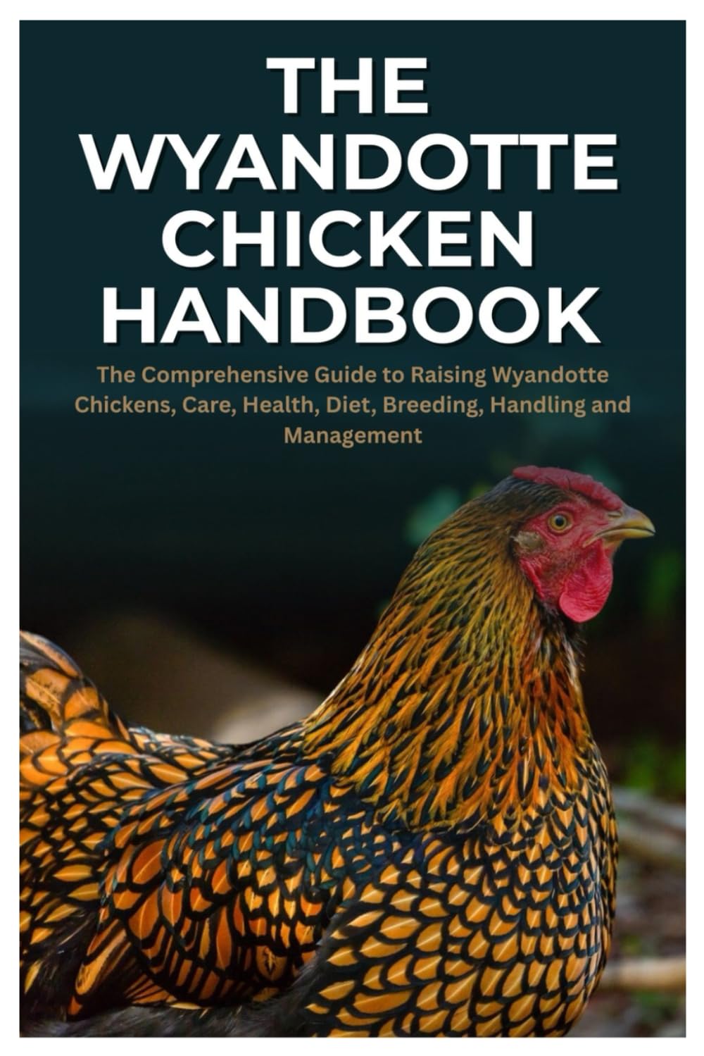 The Wyandotte Chicken Handbook: The Comprehensive Guide to Raising Wyandotte Chickens, Care, Health, Diet, Breeding, Handling and Management 9798270002312
