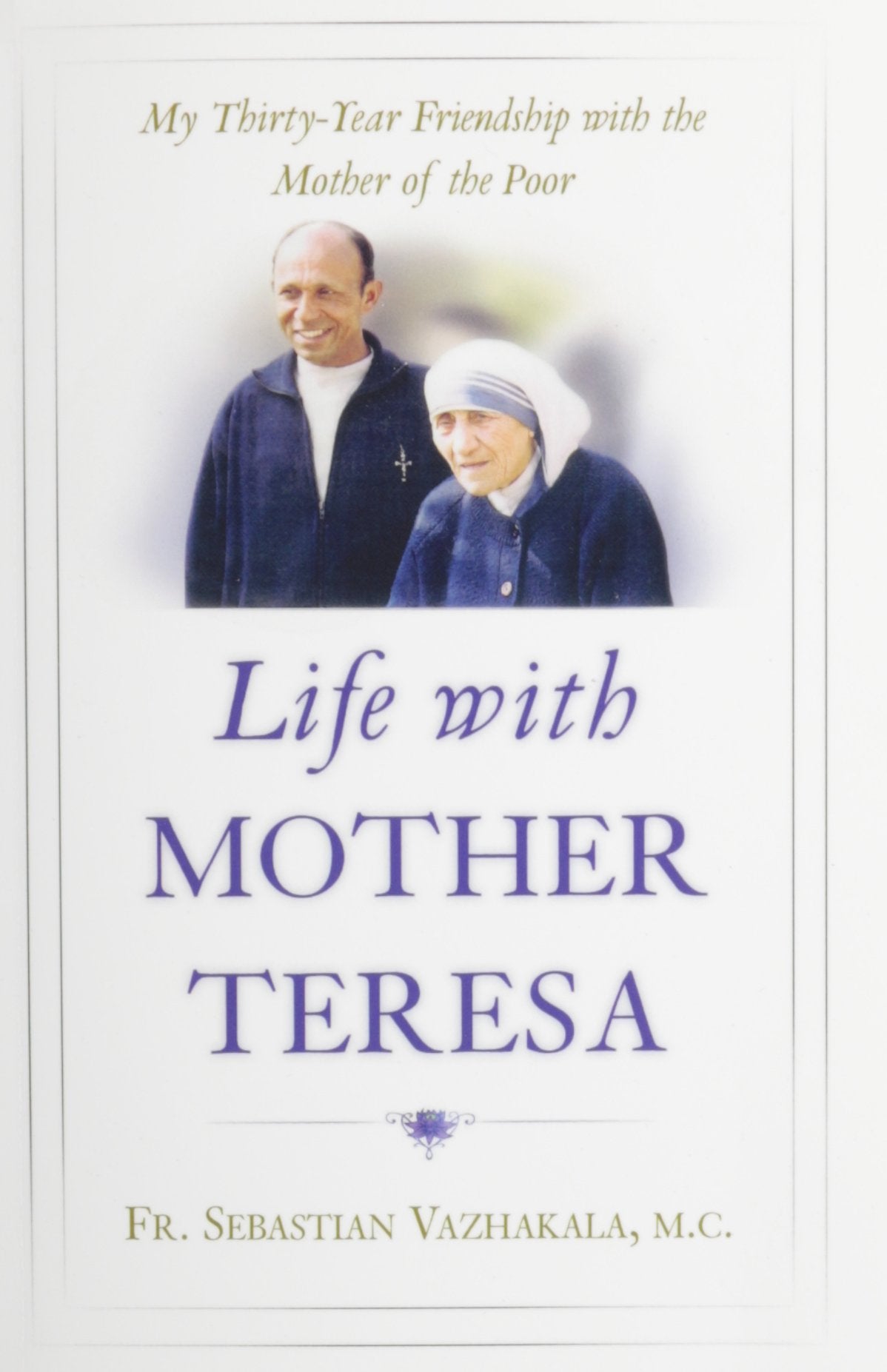 Life With Mother Teresa: My Thirty-Year Friendship With The Mother Of The Poor 9780867166224