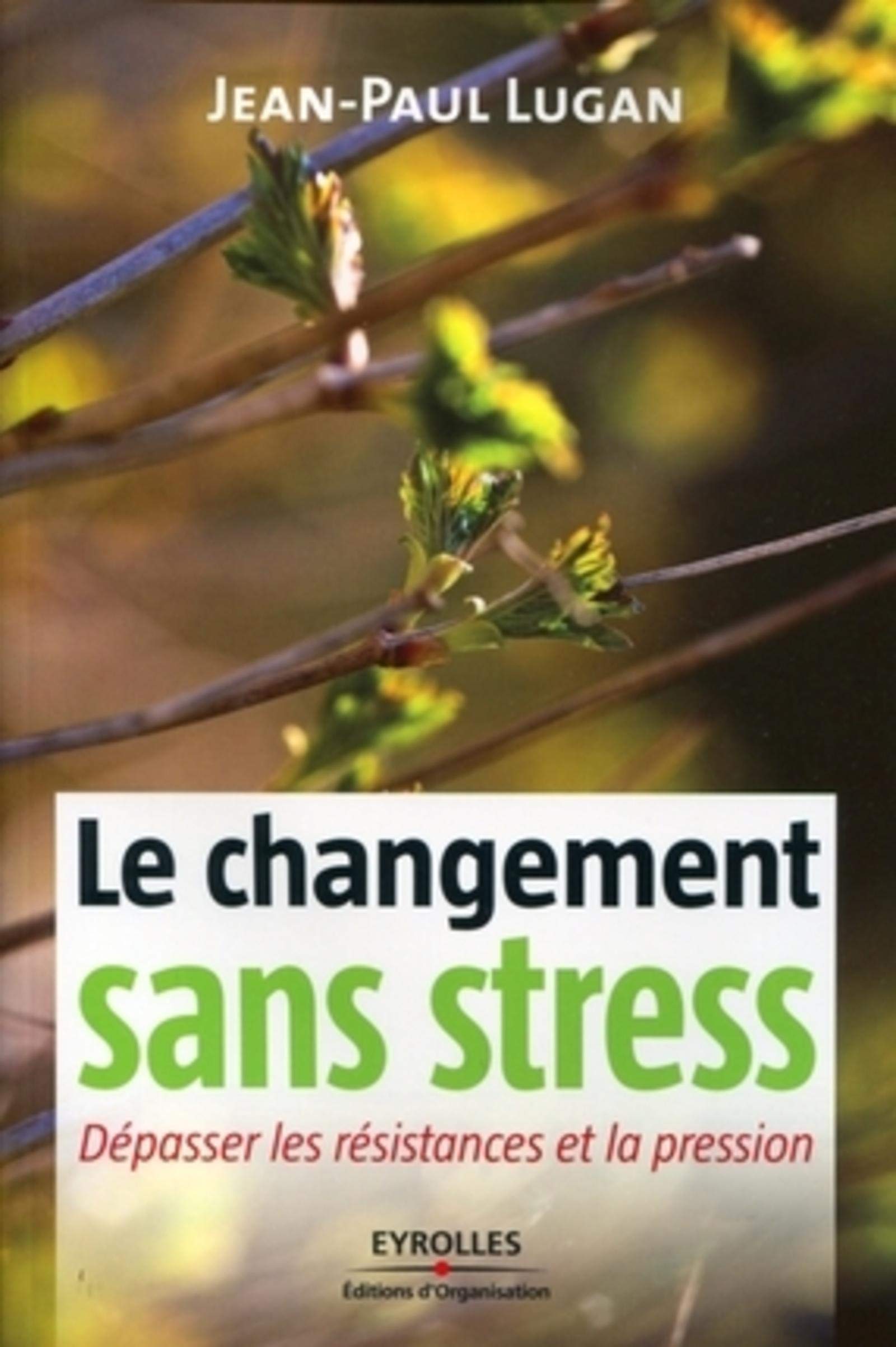 LE CHANGEMENT SANS STRESS. DEPASSER LES RESISTANCES ET LA PRESSION 9782212545852