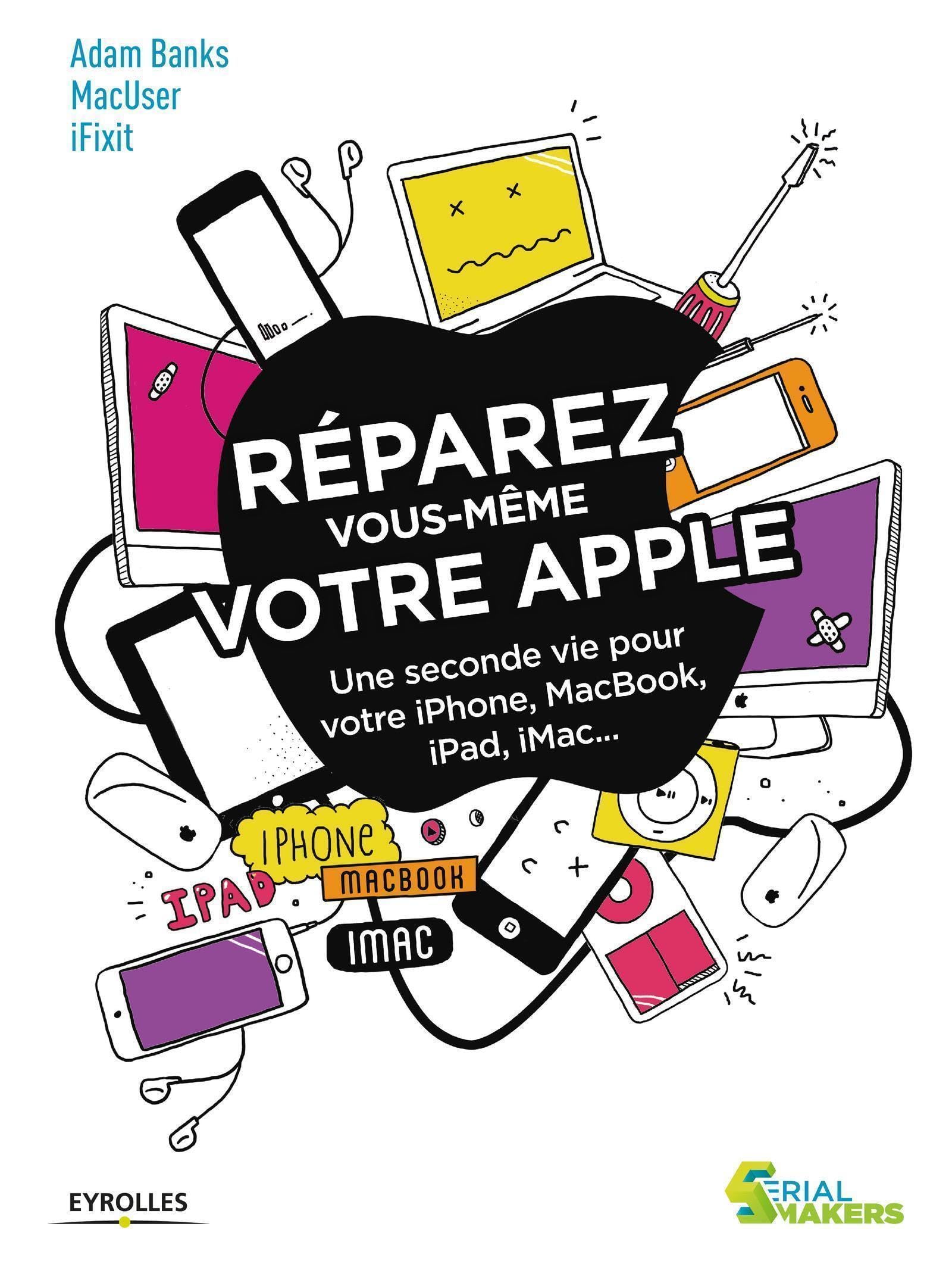 Réparez vous-même votre Apple: Une seconde vie pour votre iPhone, Macbook, iPad, iMac... 9782212142518