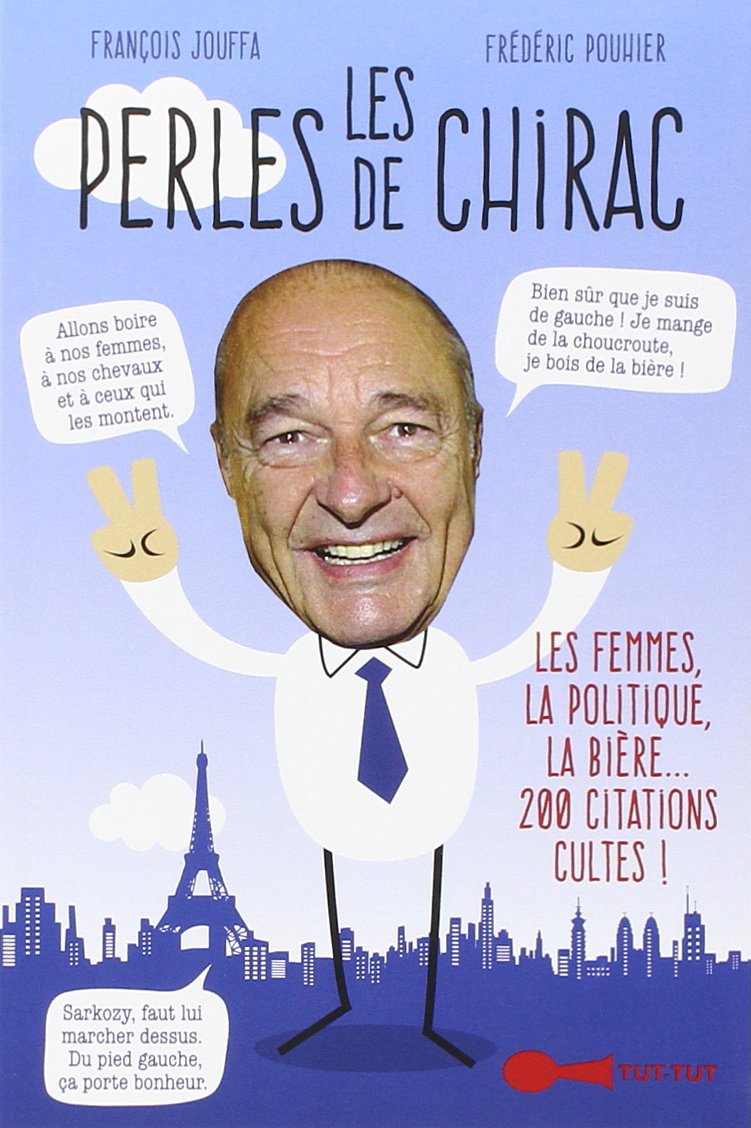 Les perles de Chirac: Les femmes, la politique, la bière...200 citations cultes 9782367041124