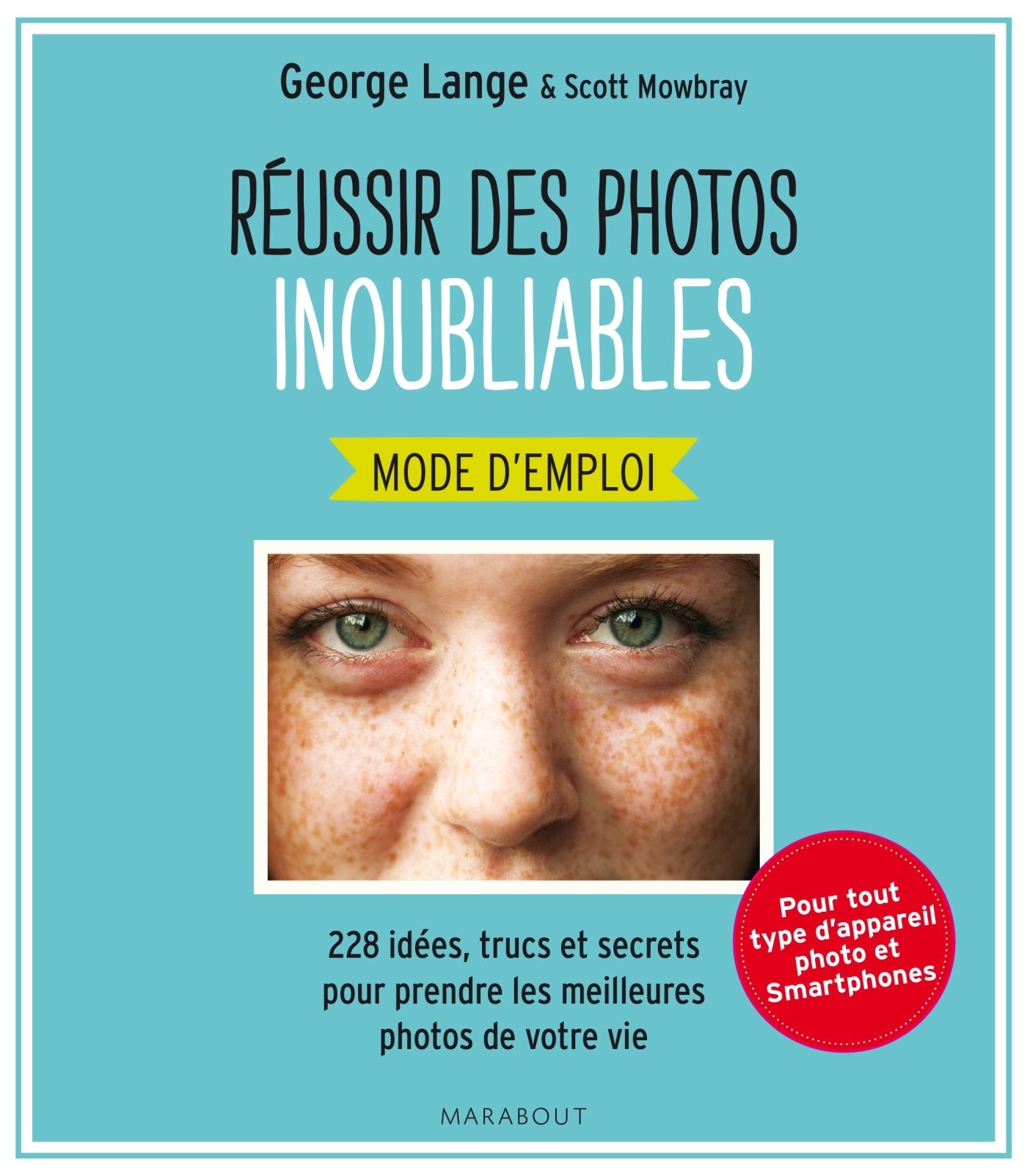 Réussir des photos inoubliables mode d'emploi: 228 idées, trucs et secrets pour prendre les meilleures photos de votre vie 9782501092951