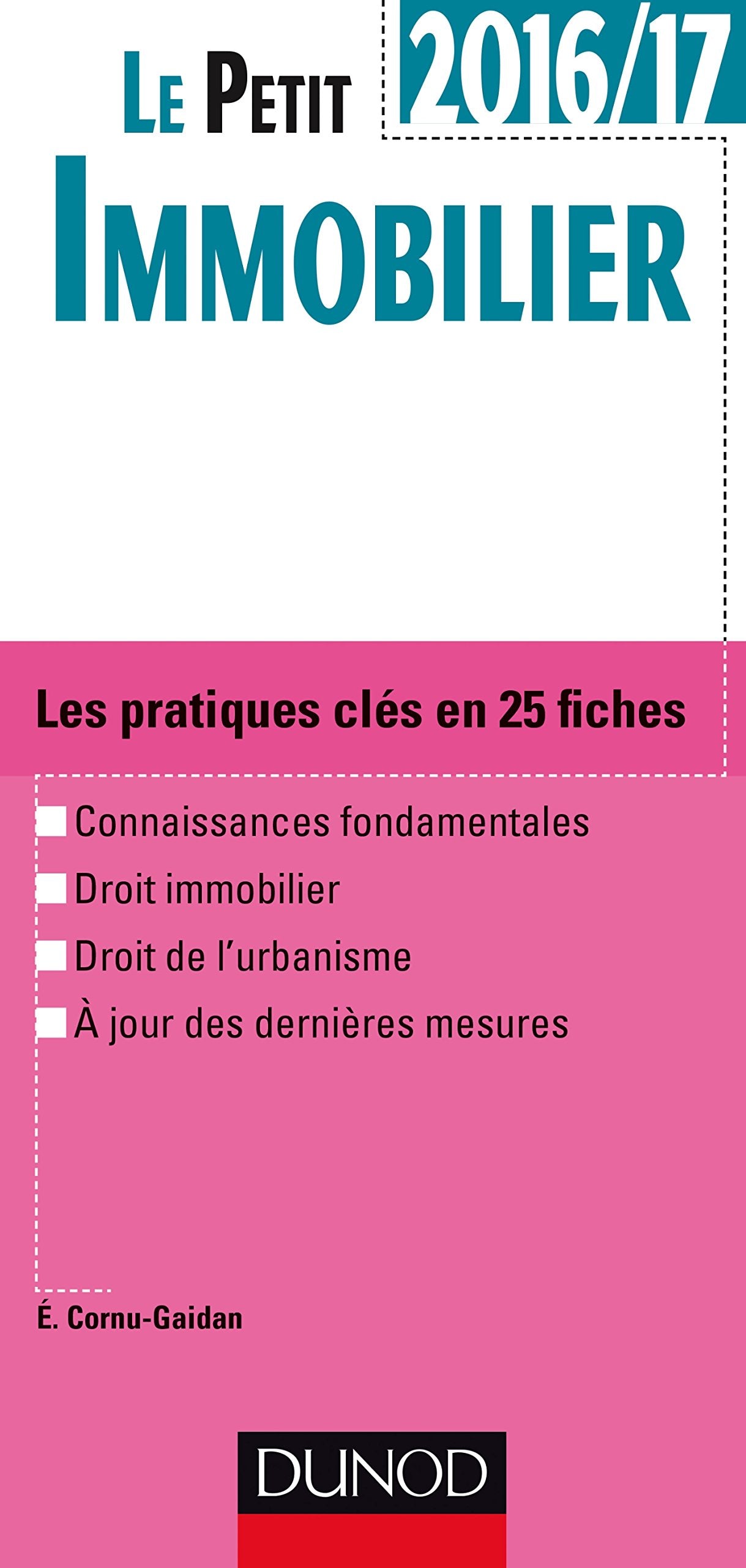 Le petit Immobilier 2016/17 - 4e éd. - Les pratiques clés en 25 fiches: Les pratiques clés en 25 fiches (2016-2017) 9782100742851