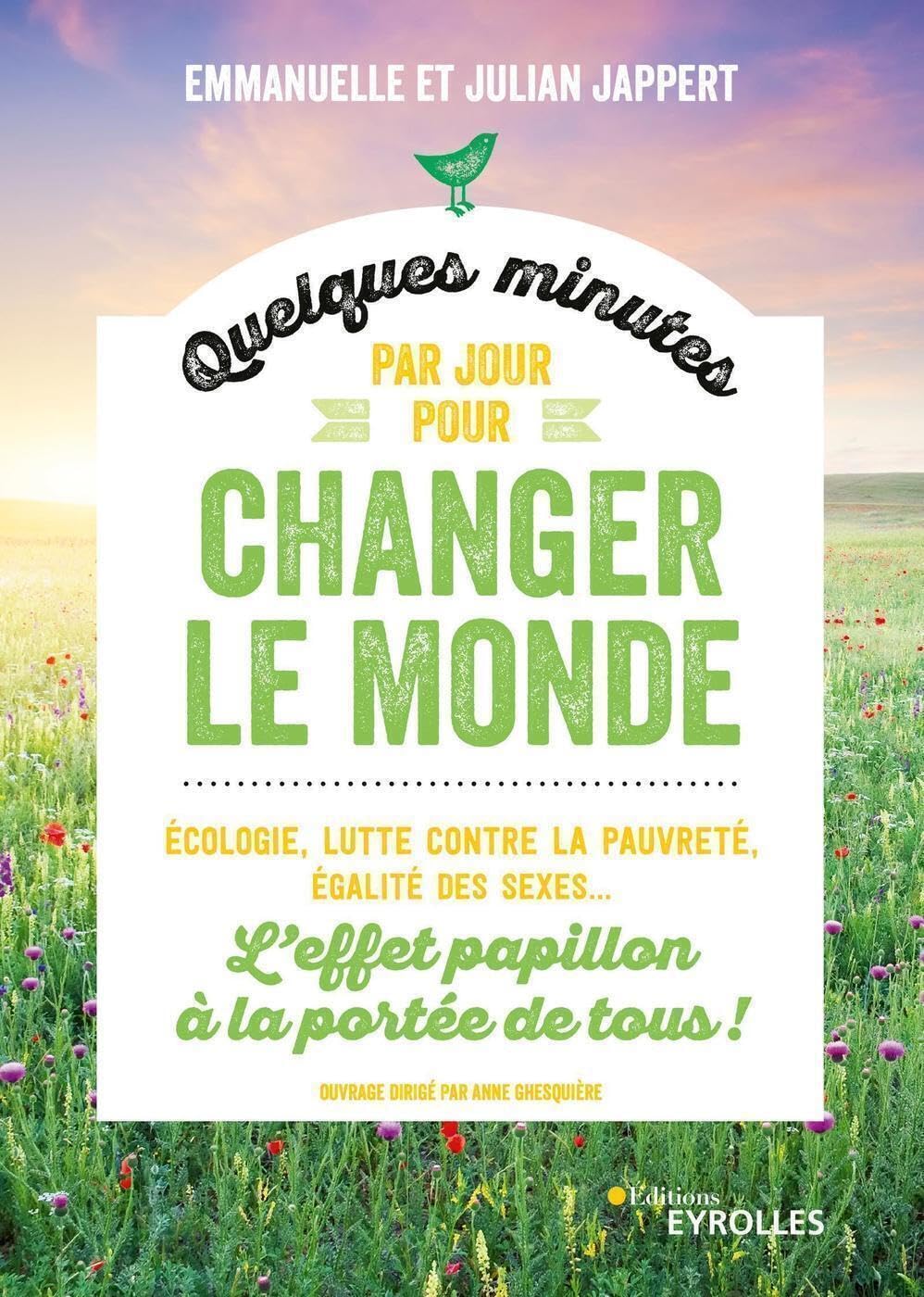 Quelques minutes par jour pour changer le monde: Ecologie, lutte contre la pauvreté, égalité des sexes. L'effet papillon à la portée de tous ! 9782212574142