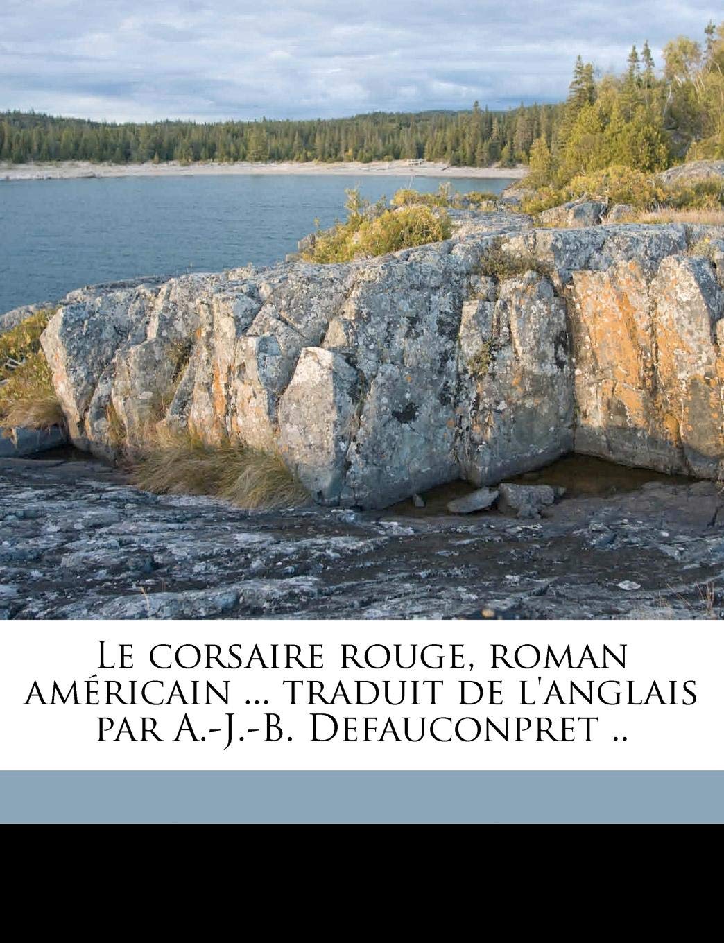 Le Corsaire Rouge, Roman Am Ricain ... Traduit de L'Anglais Par A.-J.-B. Defauconpret .. 9781176782990