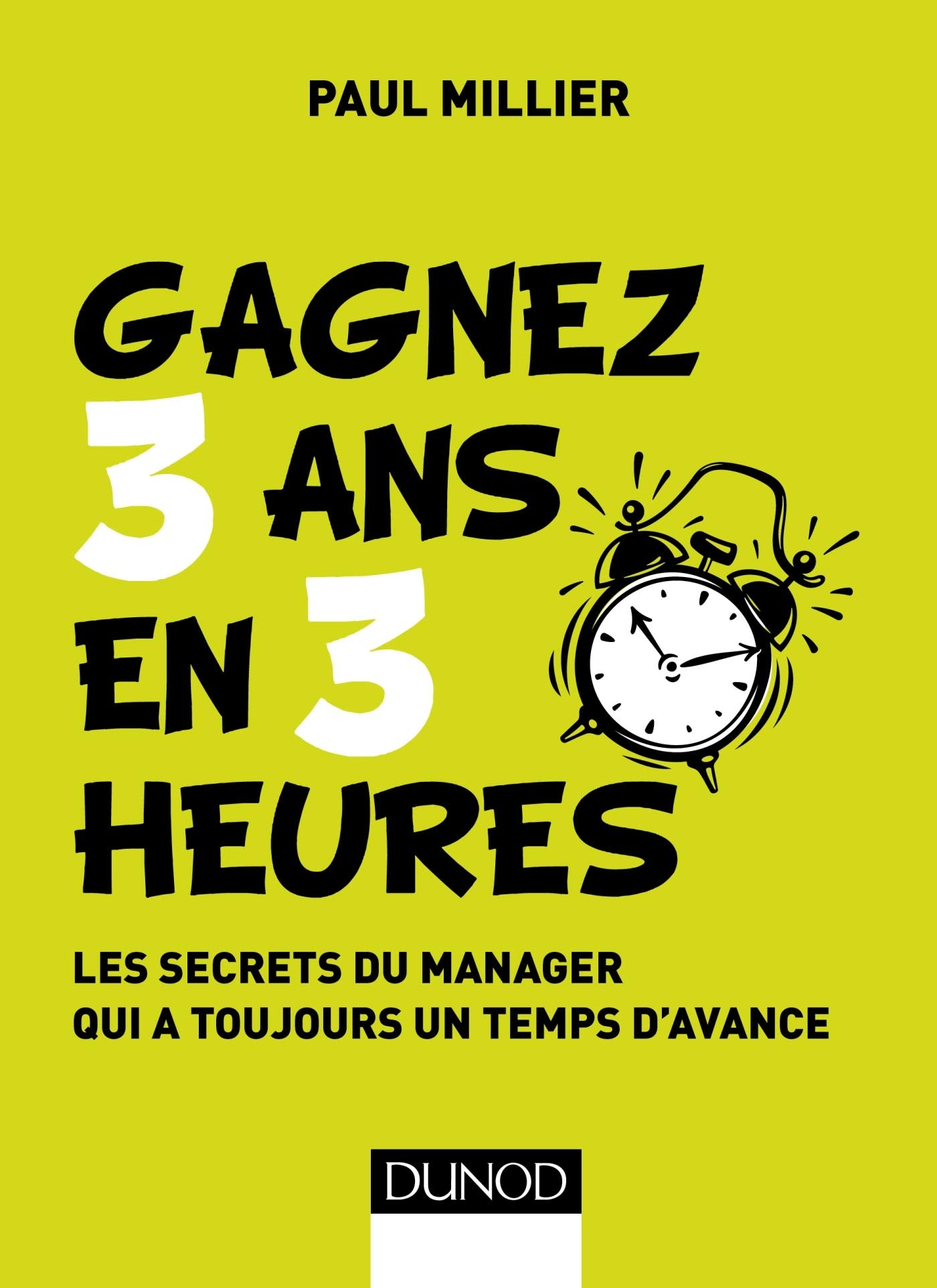 Gagnez 3 ans en 3 heures - Les secrets du manager qui a toujours un temps d'avance: Les secrets du manager qui a toujours un temps d'avance 9782100778430