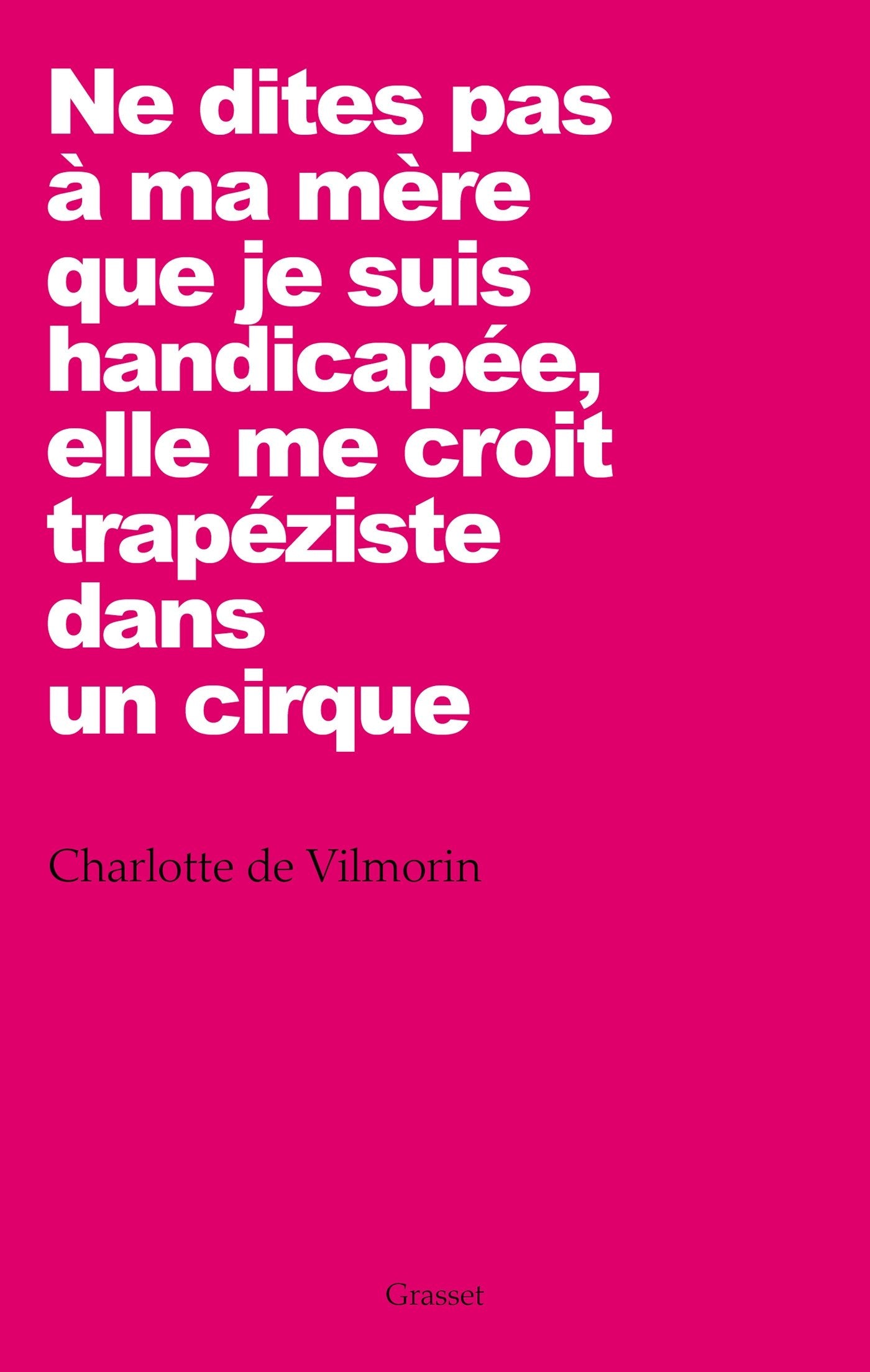 Ne dites pas à ma mère que je suis handicapée, elle me croit trapéziste dans un cirque 9782246807872
