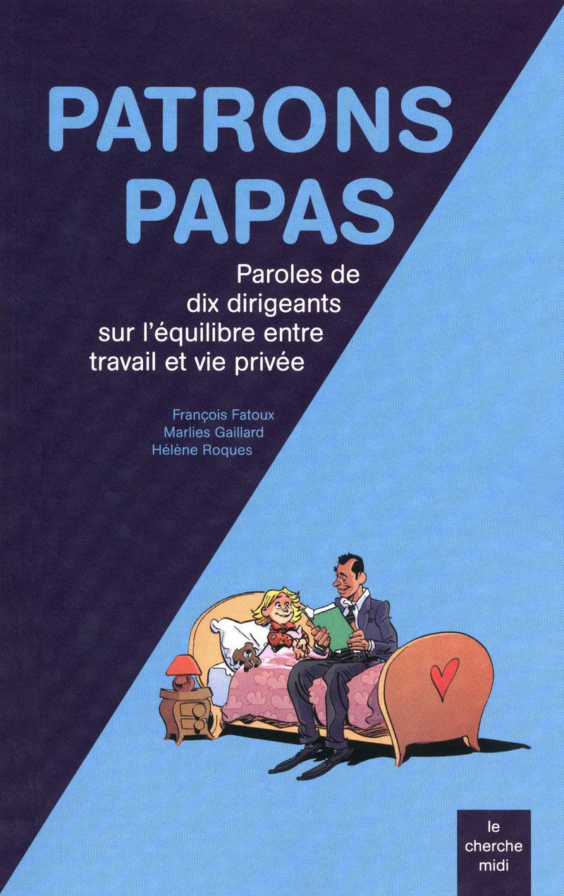 Patrons papas: Paroles de dix dirigeants sur l'équilibre entre travail et vie privée 9782749117324