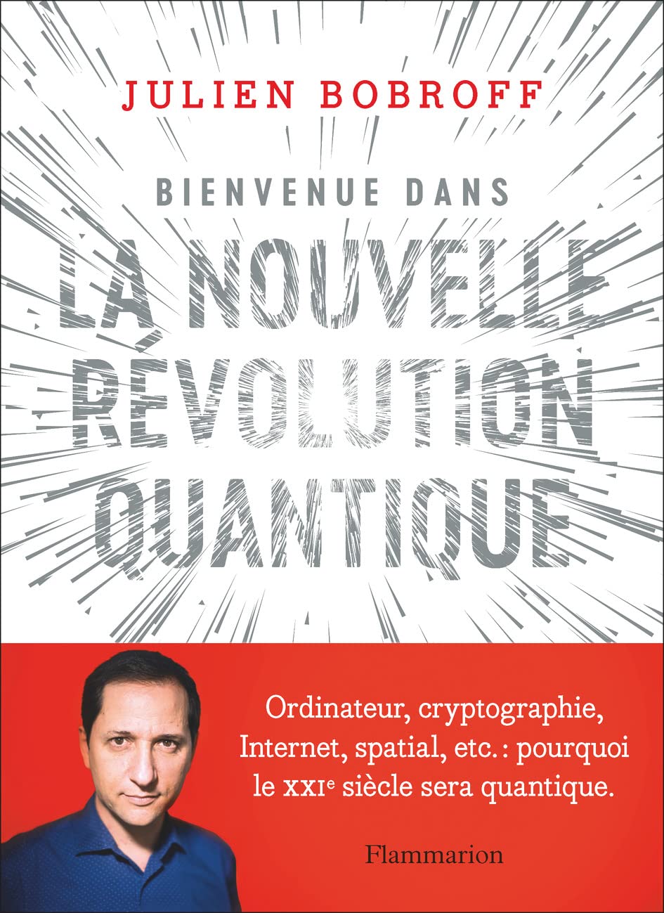 Bienvenue dans la nouvelle révolution quantique: Ordinateurs, cryptographie, Internet, spatial : pourquoi le XXIᵉ siècle sera quantique 9782080270405