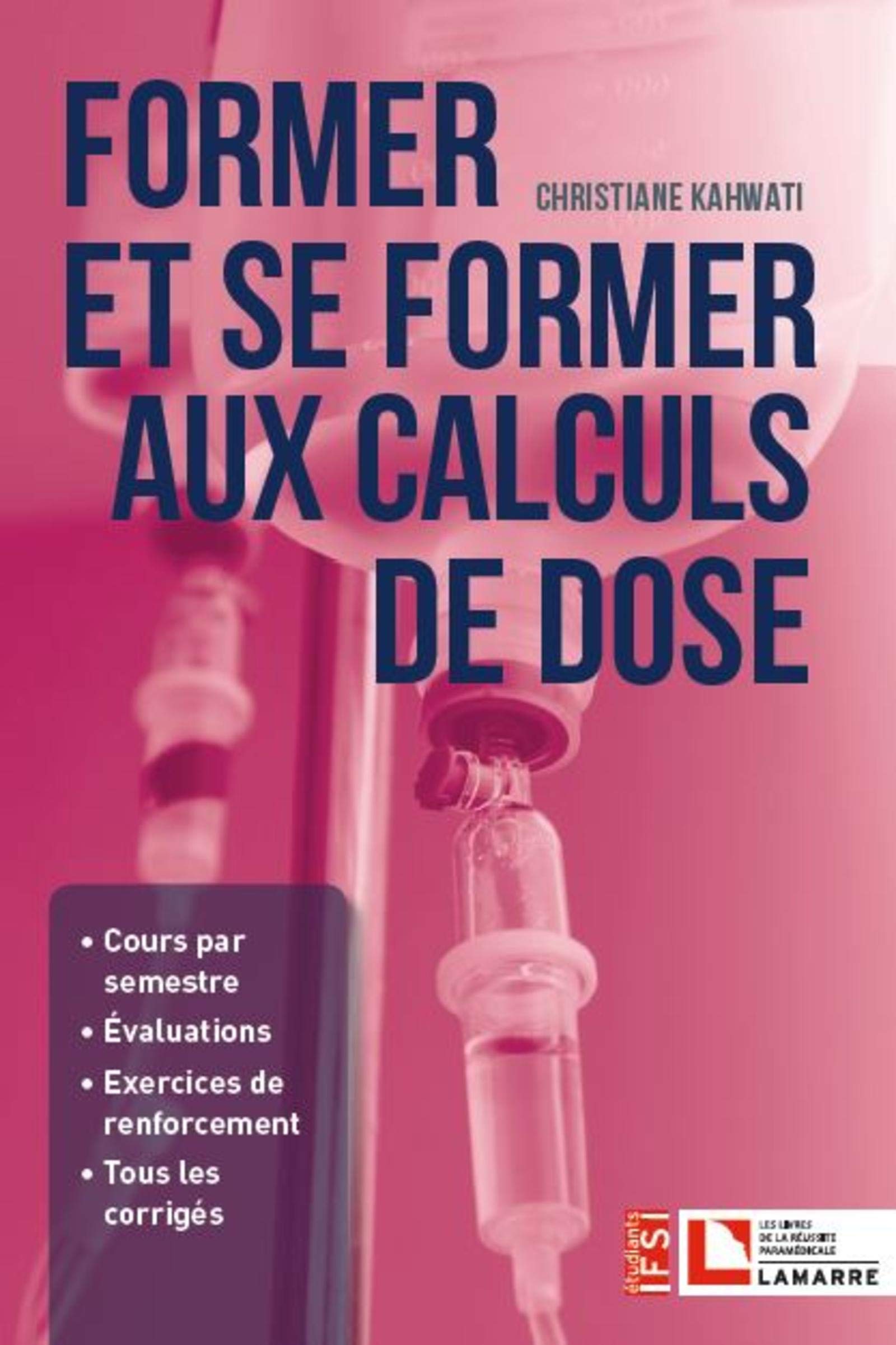 Former et se former aux calculs de dose: Cours par semestre. Evaluations. Exercices de renforcement. Tous les corrigés 9782757310182