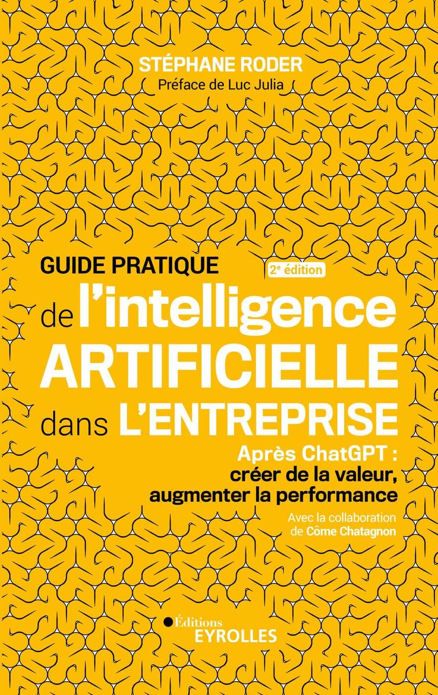 Guide pratique de l'intelligence artificielle dans l'entreprise 2e édition: Après ChatGPT : Créer de la valeur, augmenter la performance 9782416014352