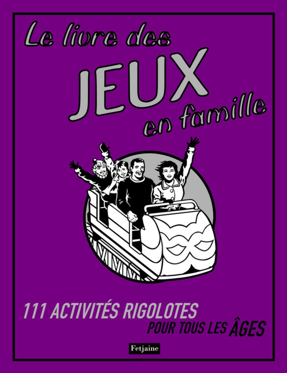 Le livre des jeux en famille: 111 activités rigolotes pour tous les âges 9782354250621