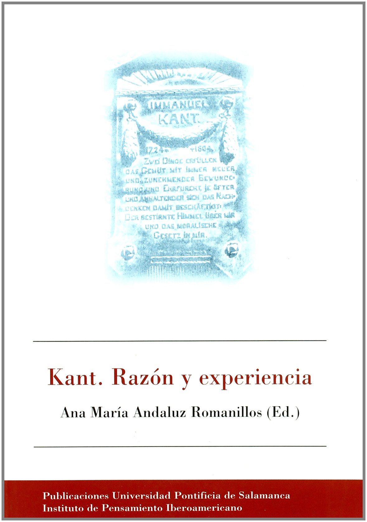 Kant. Razón y experiencia: Actas del II Instituto de Pensamiento Iberoamericano, celebrado en Salamanca los días 14-16 de octubre de 2004 9788472996571