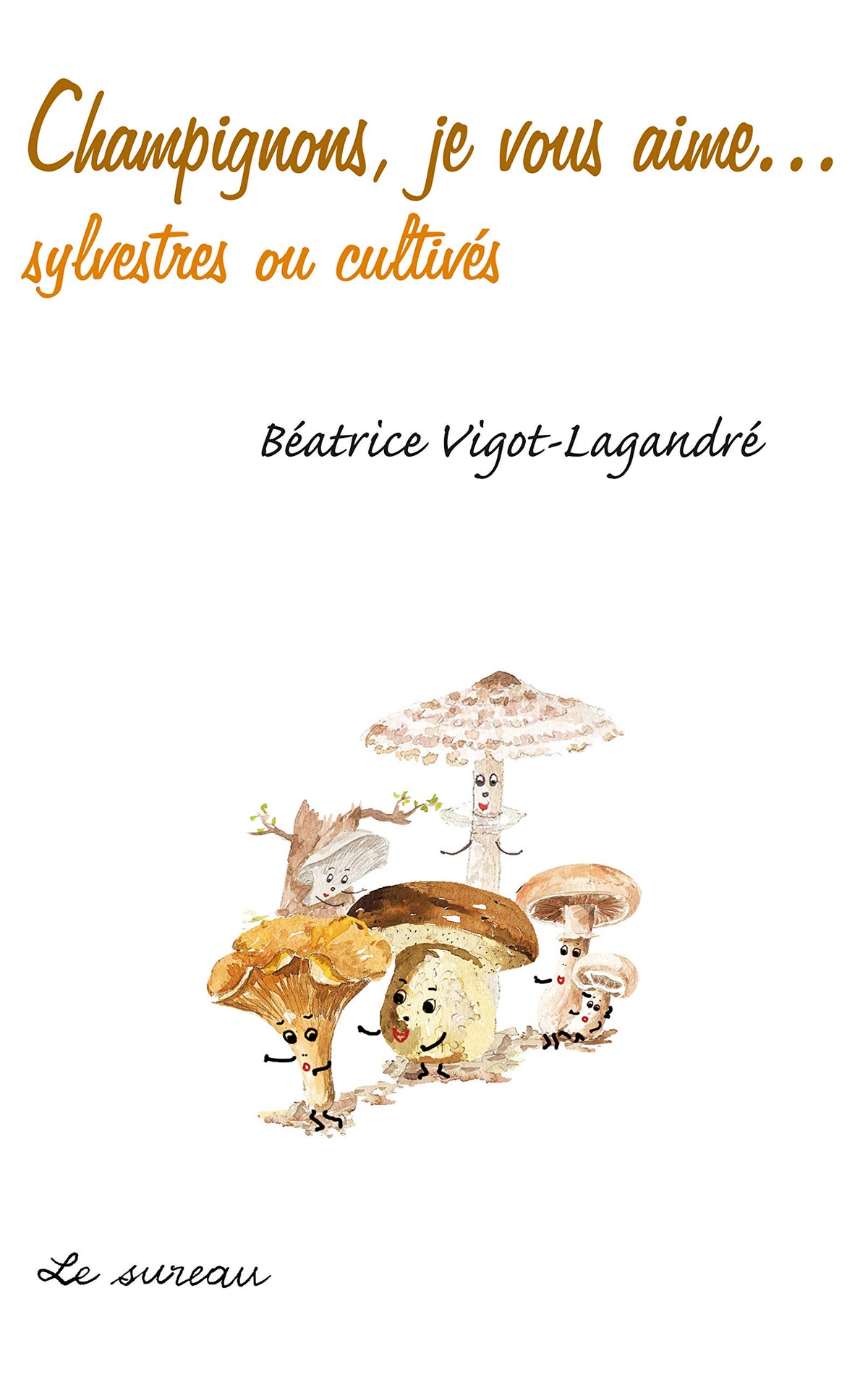 Champignons, je vous aime...sylvestres et cultivés 9782911328275