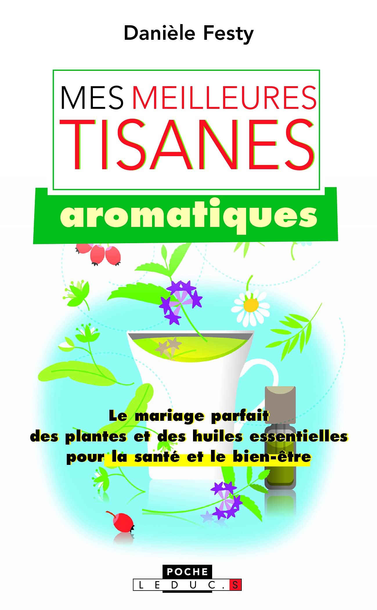 Mes meilleurs tisanes aromatiques: Le mariage parfait des plantes et des huiles essentielles pour la santé 9782848996615