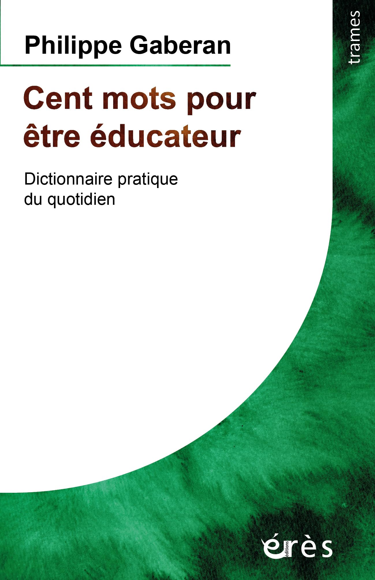 Cent mots pour être éducateur: Dictionnaire pratique du quotidien 9782749207100