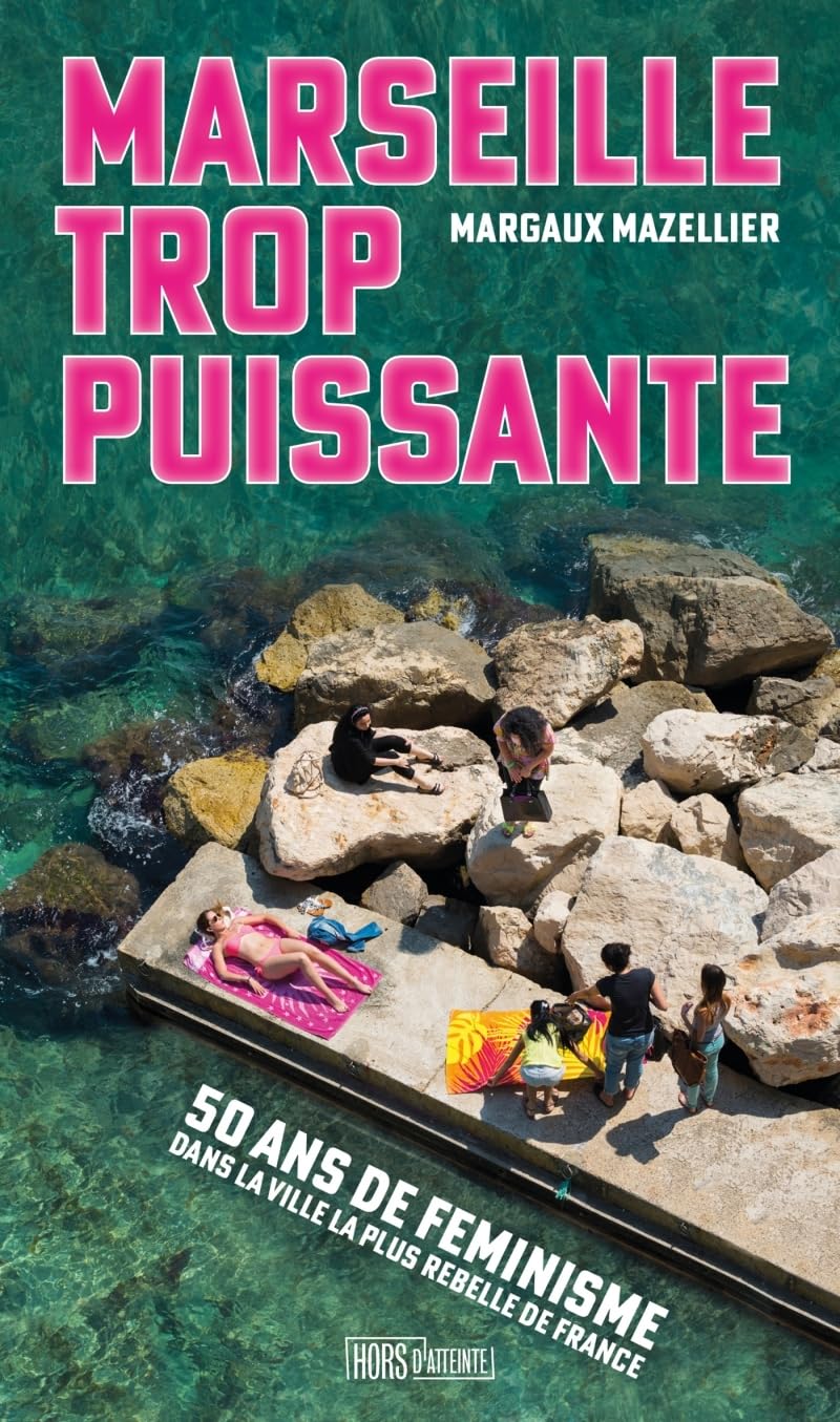 Marseille trop puissante: Cinquante ans de féminisme dans la ville la plus rebelle de France 9782382571484