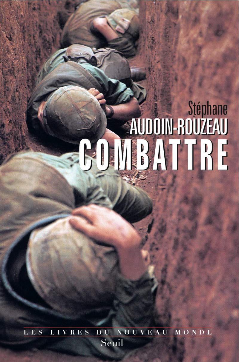 Combattre: Une anthropologie historique de la guerre moderne (XIXe-XXIe siècle) 9782020975087