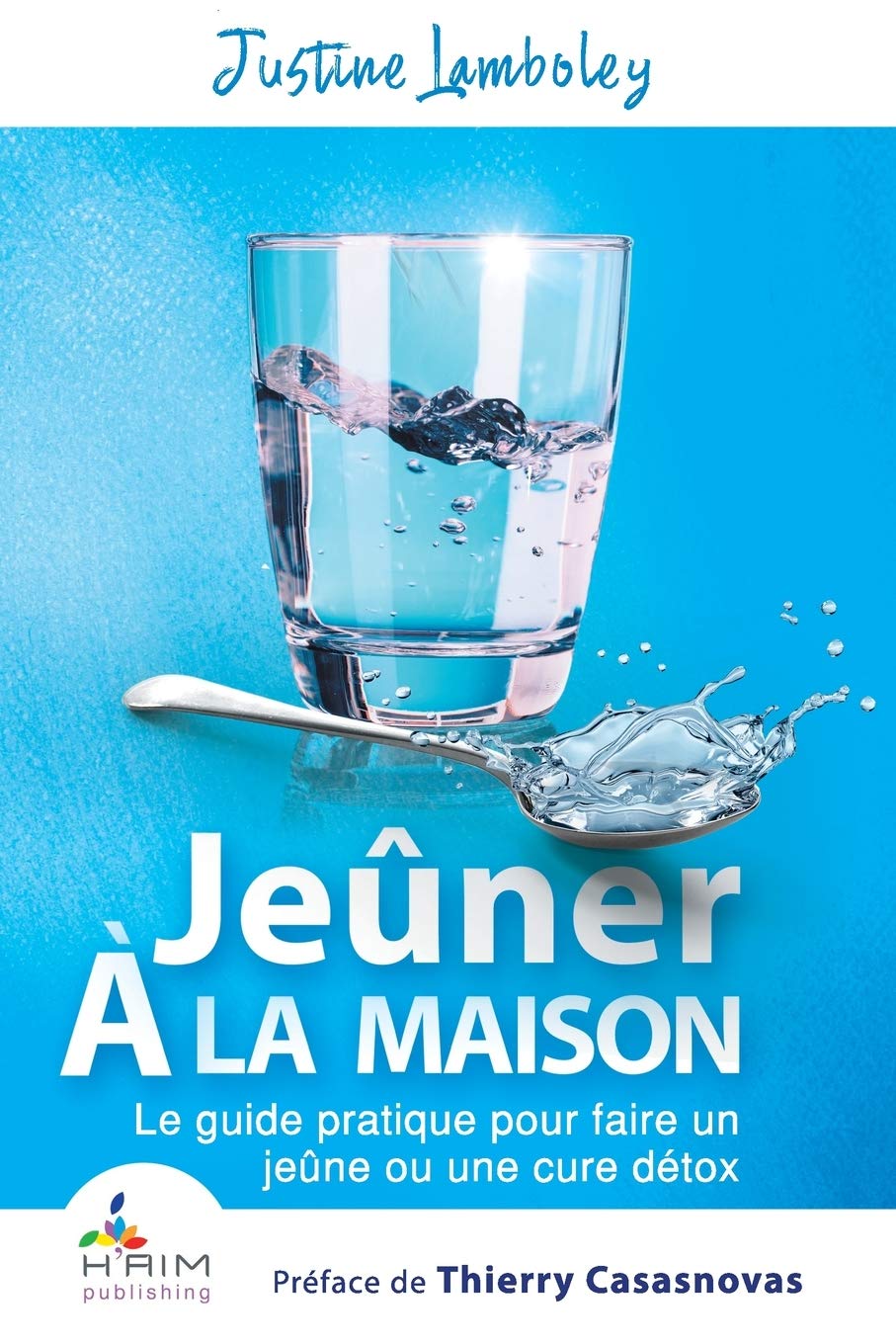 Jeûner à la Maison: Le guide pratique pour faire un jeûne ou une cure détox 9780993424052