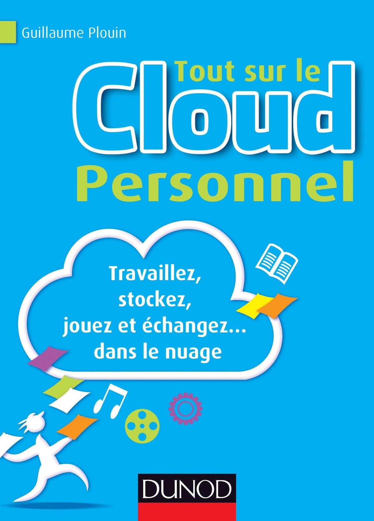 Tout sur le Cloud Personnel - Travaillez, stockez, jouez et échangez... dans le nuage: Travaillez, stockez, jouez et échangez... dans le nuage 9782100590094