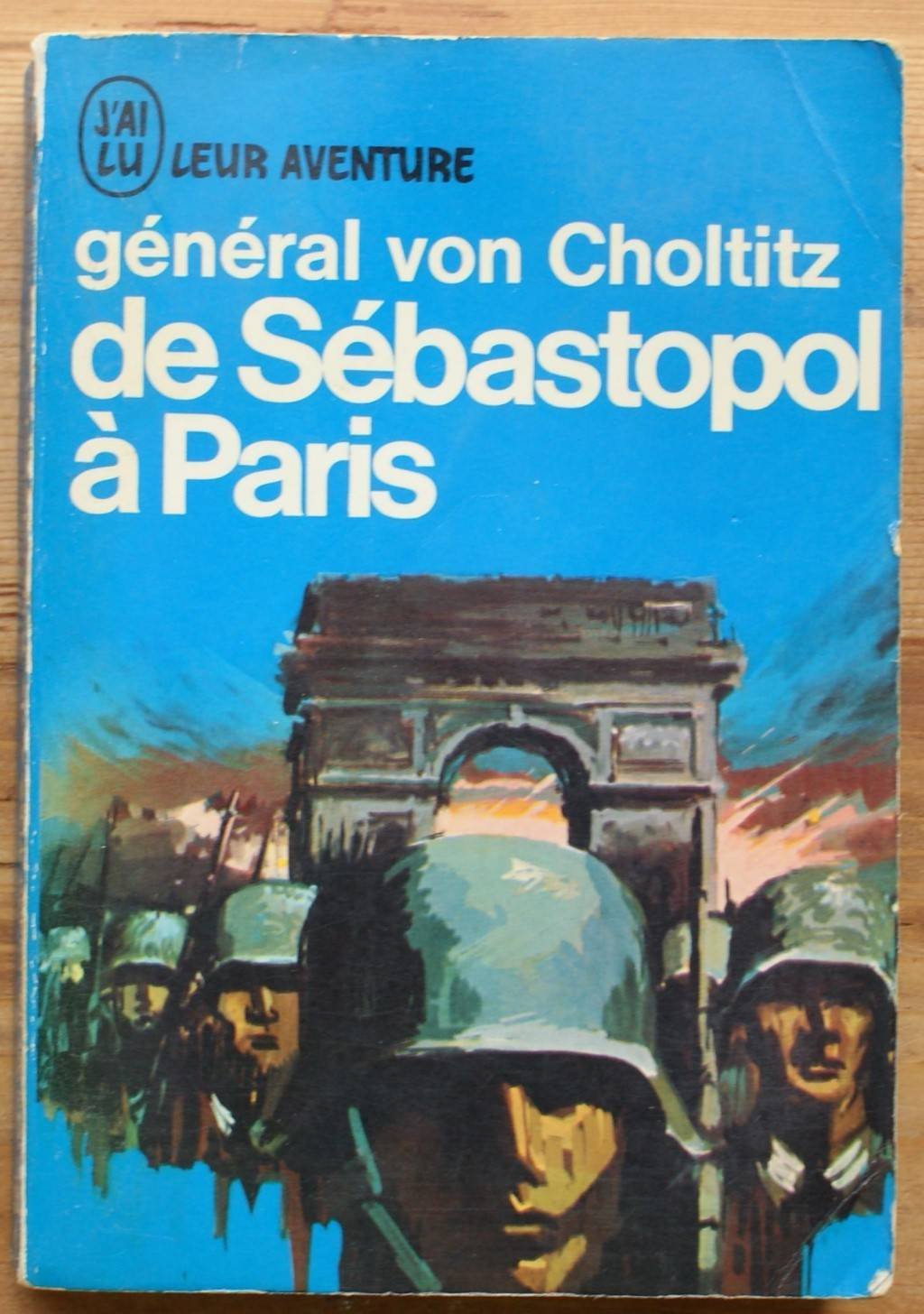 Général von Choltitz. De Sébastopol à Paris : Un soldat parmi les soldats. eSoldat unter Soldatene. Préface de Pierre Taittinger. Traduit de l'allemand par A.-M. Bécourt, Martin Briem, Klaus Diel, Pierre Michel 