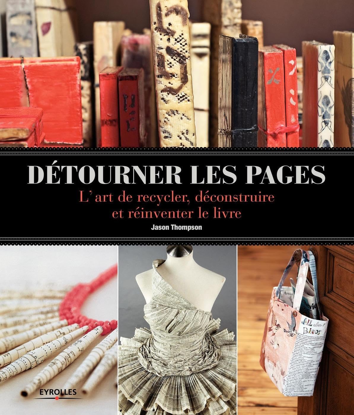 Détourner les pages: L'art de recycler, déconstruire et réinventer le livre. 9782212143829