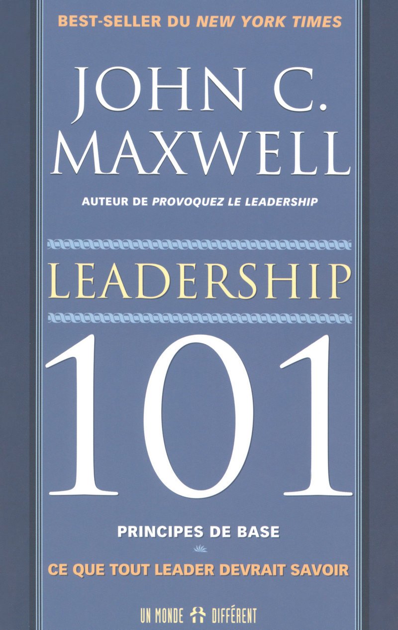 LEADERSHIP 101 PRINCIPES DE BASES - CE QUE TOUT LEADER DEVRAIT SAVOIR 9782892255430