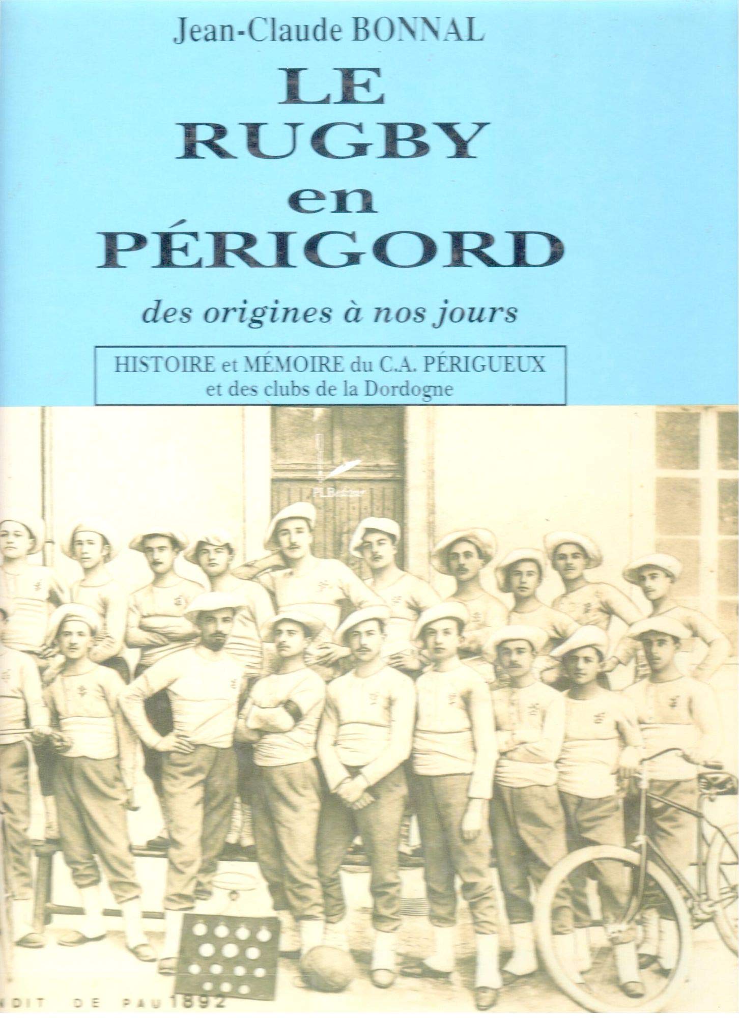 Le rugby en Périgord, des origines à nos jours tome 1 histoire et mémoire du CA Périgueux et des clubs de la Dordogne 9782869520349