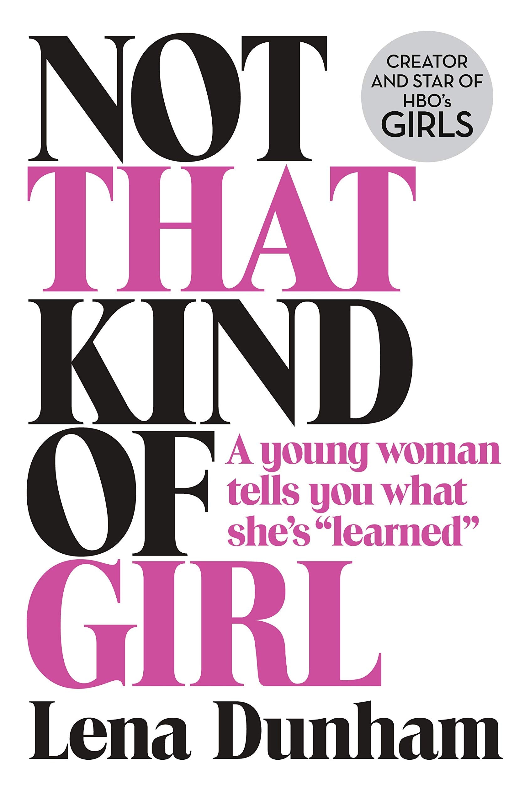 Not That Kind of Girl: A Young Woman Tells You What She’s “Learned” 9780008101268